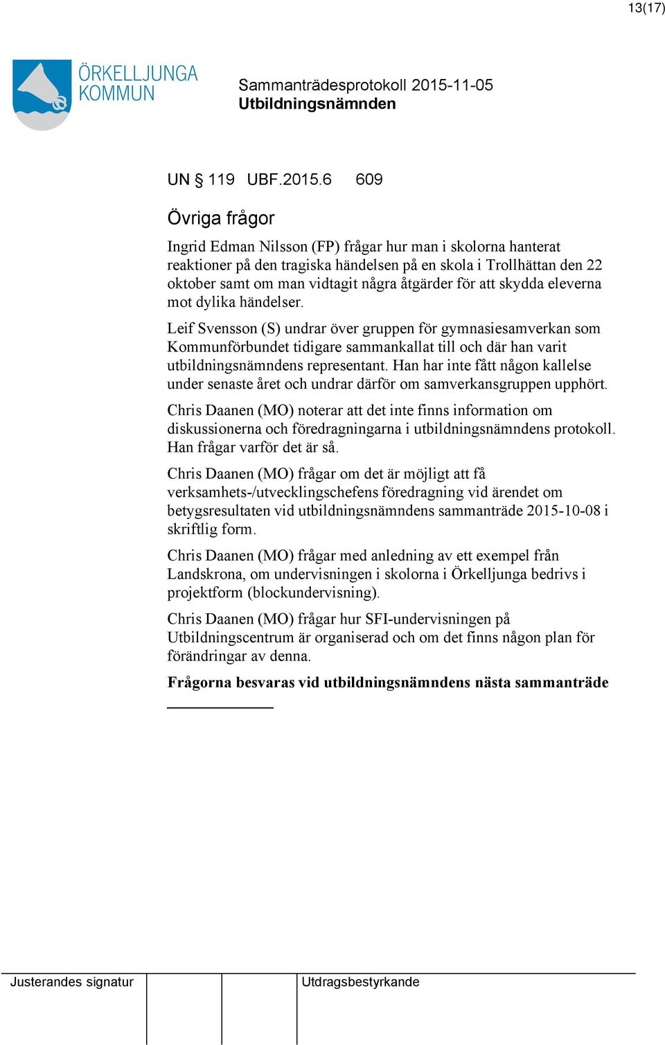 skydda eleverna mot dylika händelser. Leif Svensson (S) undrar över gruppen för gymnasiesamverkan som Kommunförbundet tidigare sammankallat till och där han varit utbildningsnämndens representant.