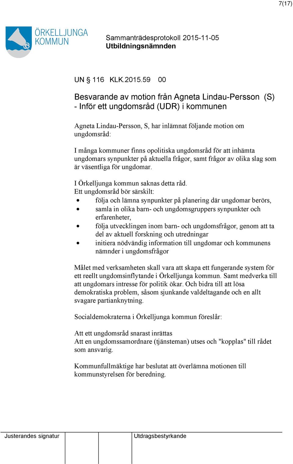 opolitiska ungdomsråd för inhämta ungdomars synpunkter på aktuella frågor, samt frågor av olika slag som är väsentliga för ungdomar. I Örkelljunga kommun saknas detta råd.