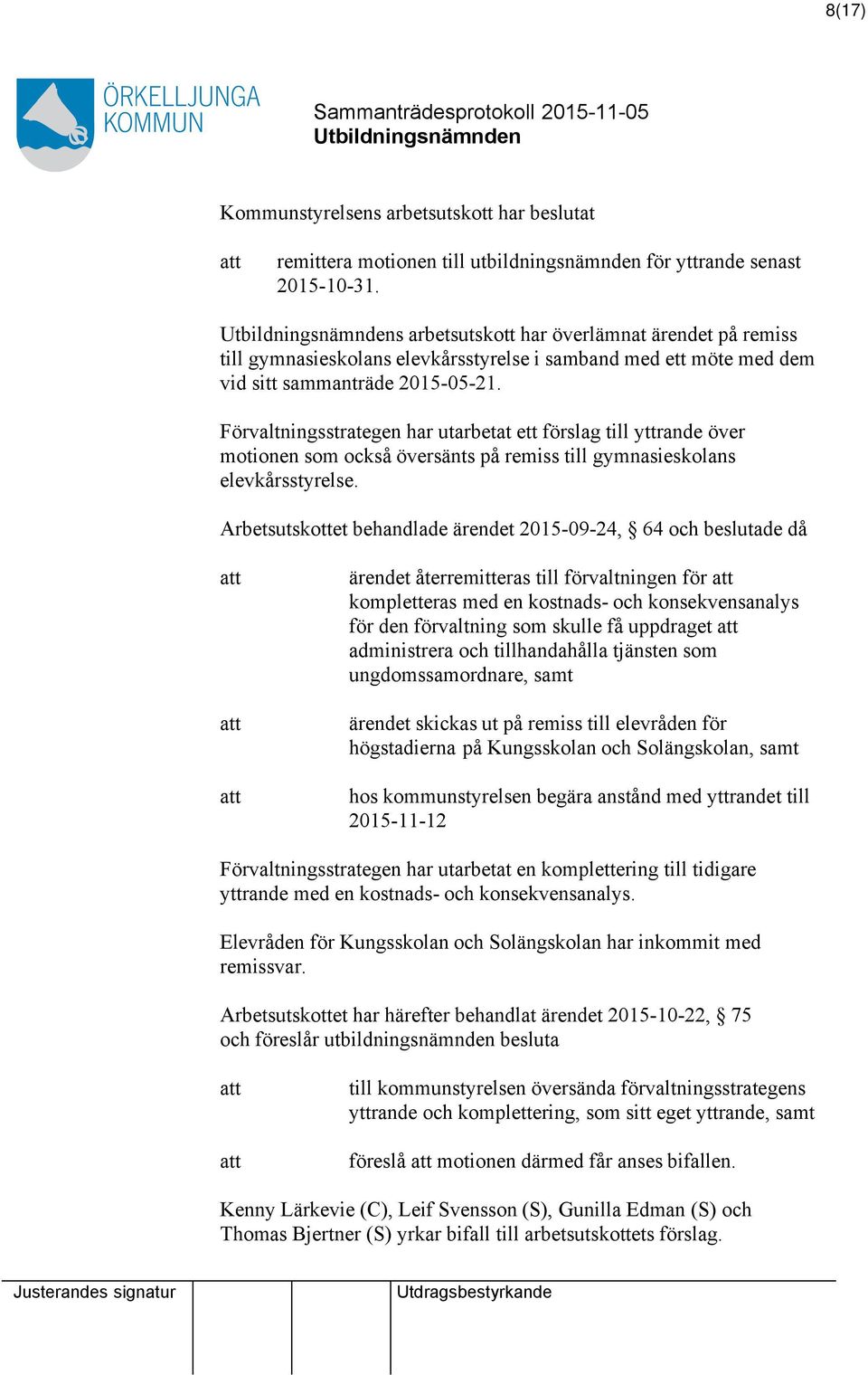 Förvaltningsstrategen har utarbetat ett förslag till yttrande över motionen som också översänts på remiss till gymnasieskolans elevkårsstyrelse.