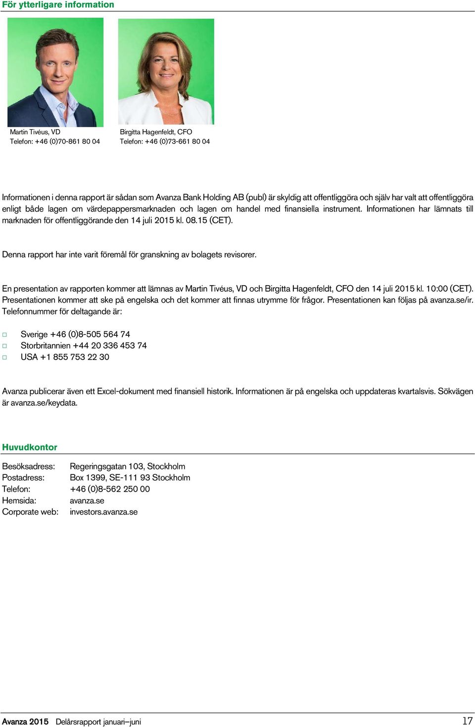 Informationen har lämnats till marknaden för offentliggörande den 14 juli kl. 08.15 (CET). Denna rapport har inte varit föremål för granskning av bolagets revisorer.