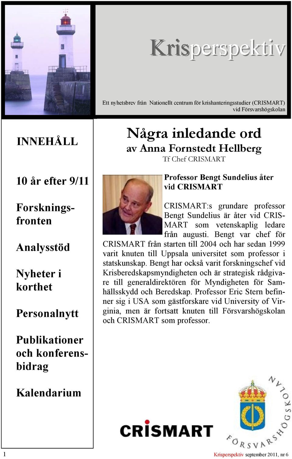 ledare från augusti. Bengt var chef för CRISMART från starten till 2004 och har sedan 1999 varit knuten till Uppsala universitet som professor i statskunskap.
