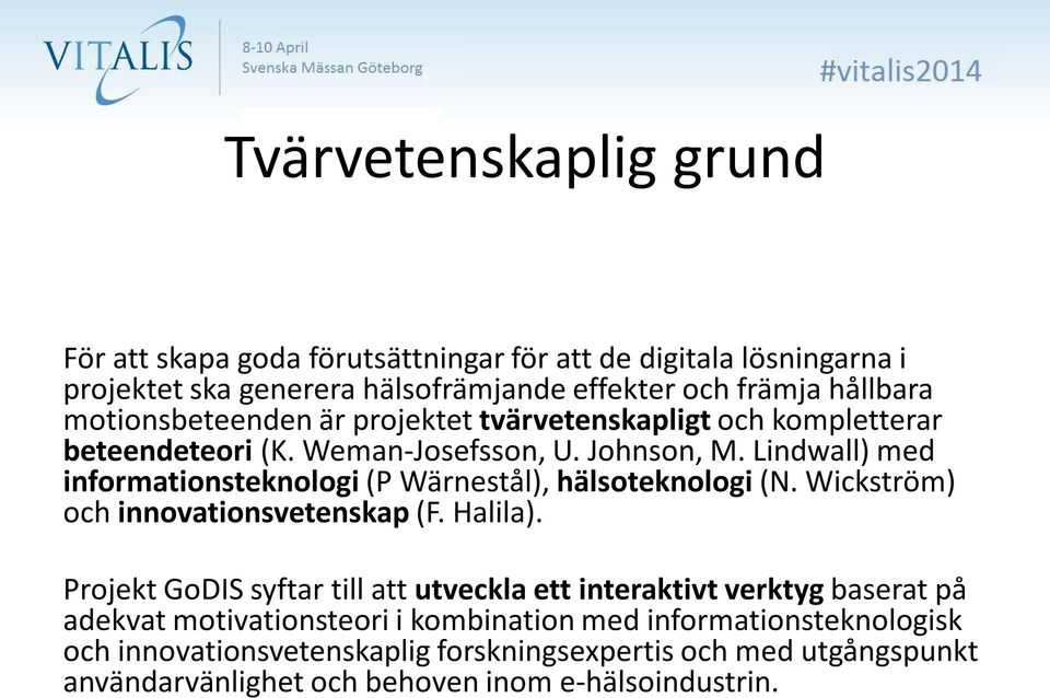 Lindwall) med informationsteknologi (P Wärnestål), hälsoteknologi (N. Wickström) och innovationsvetenskap (F. Halila).