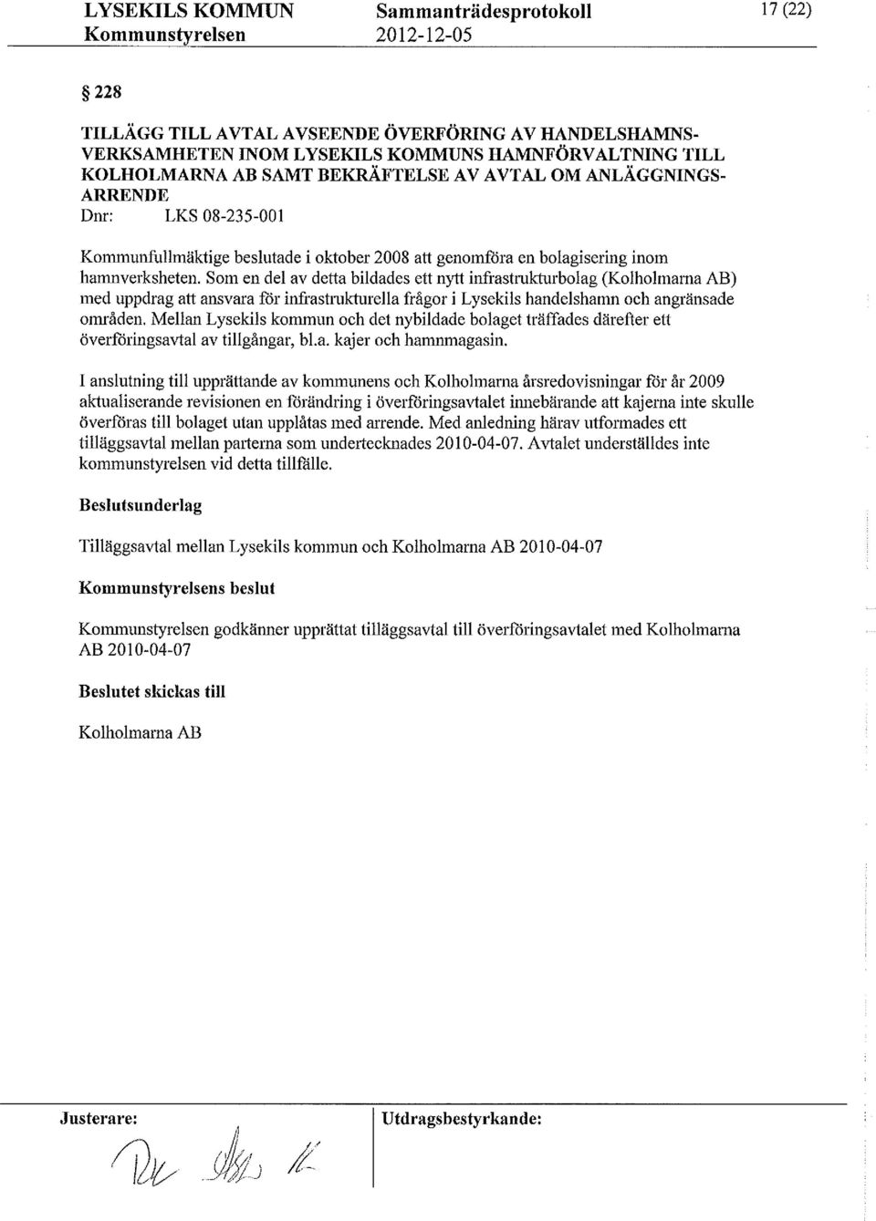 Som en del av detta bildadesett nytt infrastrukturbolag(kolholmarnaab) med uppdrag att ansvara för infrastrukturellafrågor i Lysekilshandelshamn och angränsade områden.