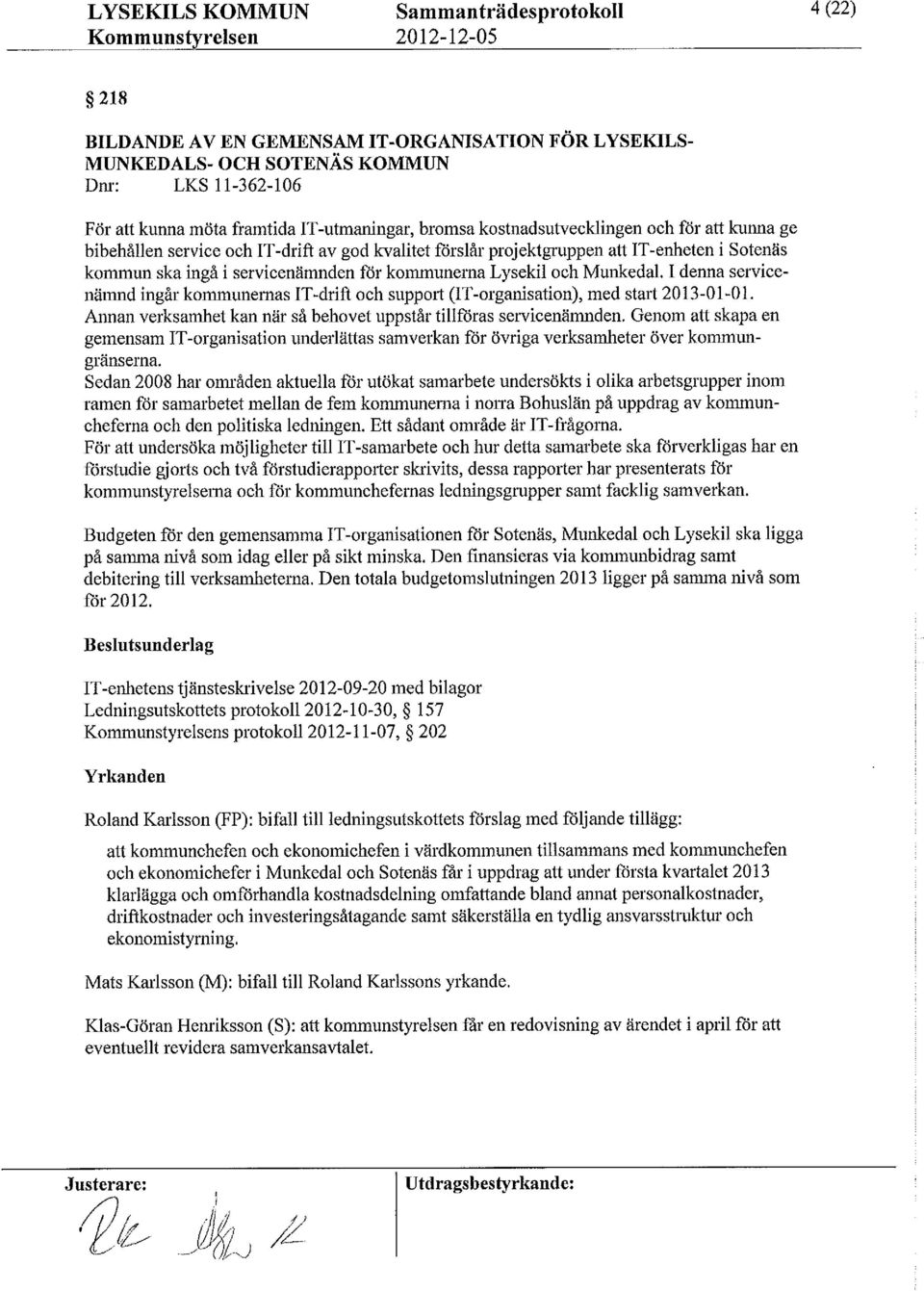 for kommunerna Lysekiloch Munkedal. I denna servicenämnd ingår kommunernasit-drift och support (IT-organisation),med start 2013-01-01.