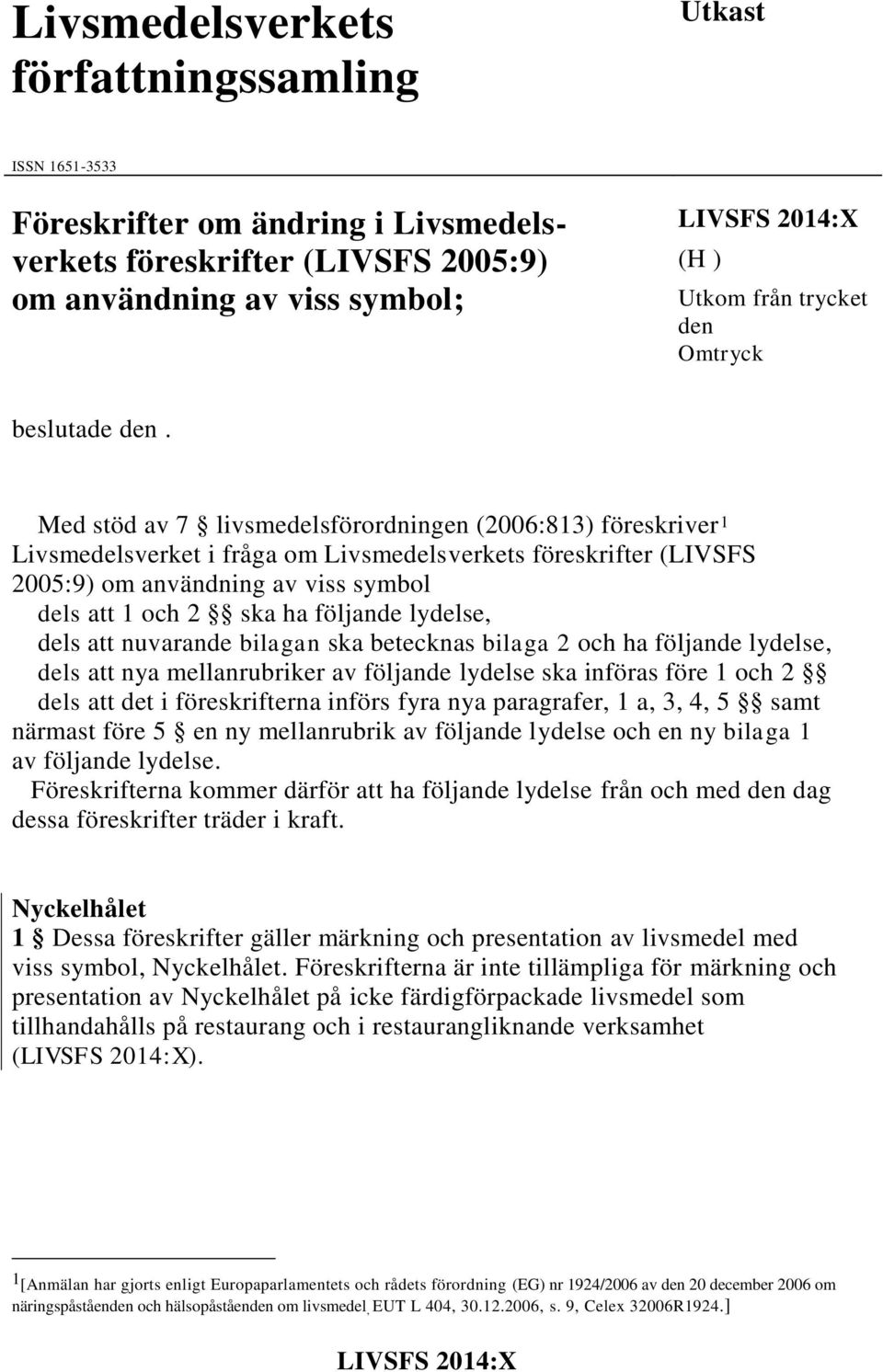 nuvarande bilagan ska betecknas bilaga 2 och ha följande lydelse, dels att nya mellanrubriker av följande lydelse ska införas före 1 och 2 dels att det i föreskrifterna införs fyra nya paragrafer, 1