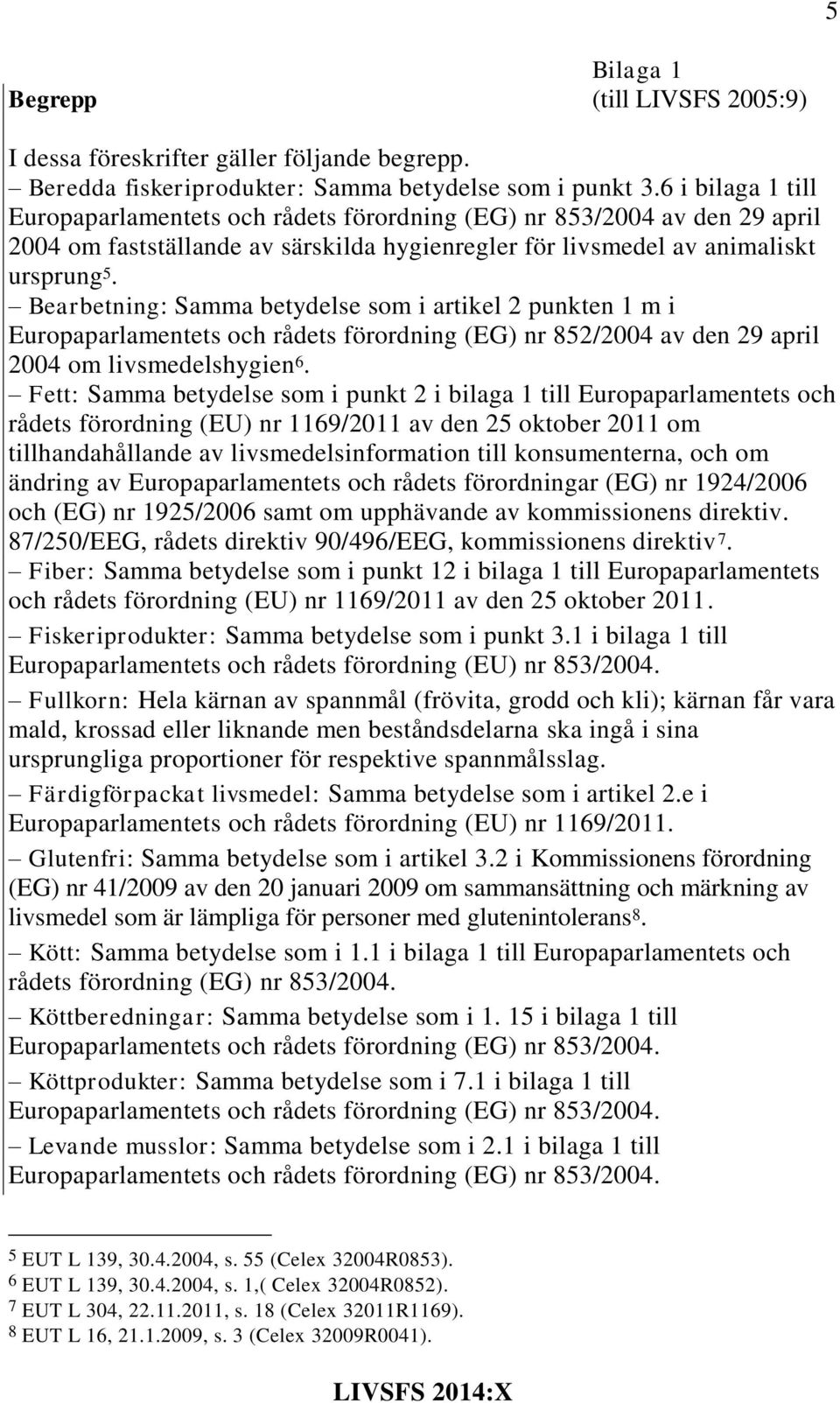 Bearbetning: Samma betydelse som i artikel 2 punkten 1 m i Europaparlamentets och rådets förordning (EG) nr 852/2004 av den 29 april 2004 om livsmedelshygien 6.