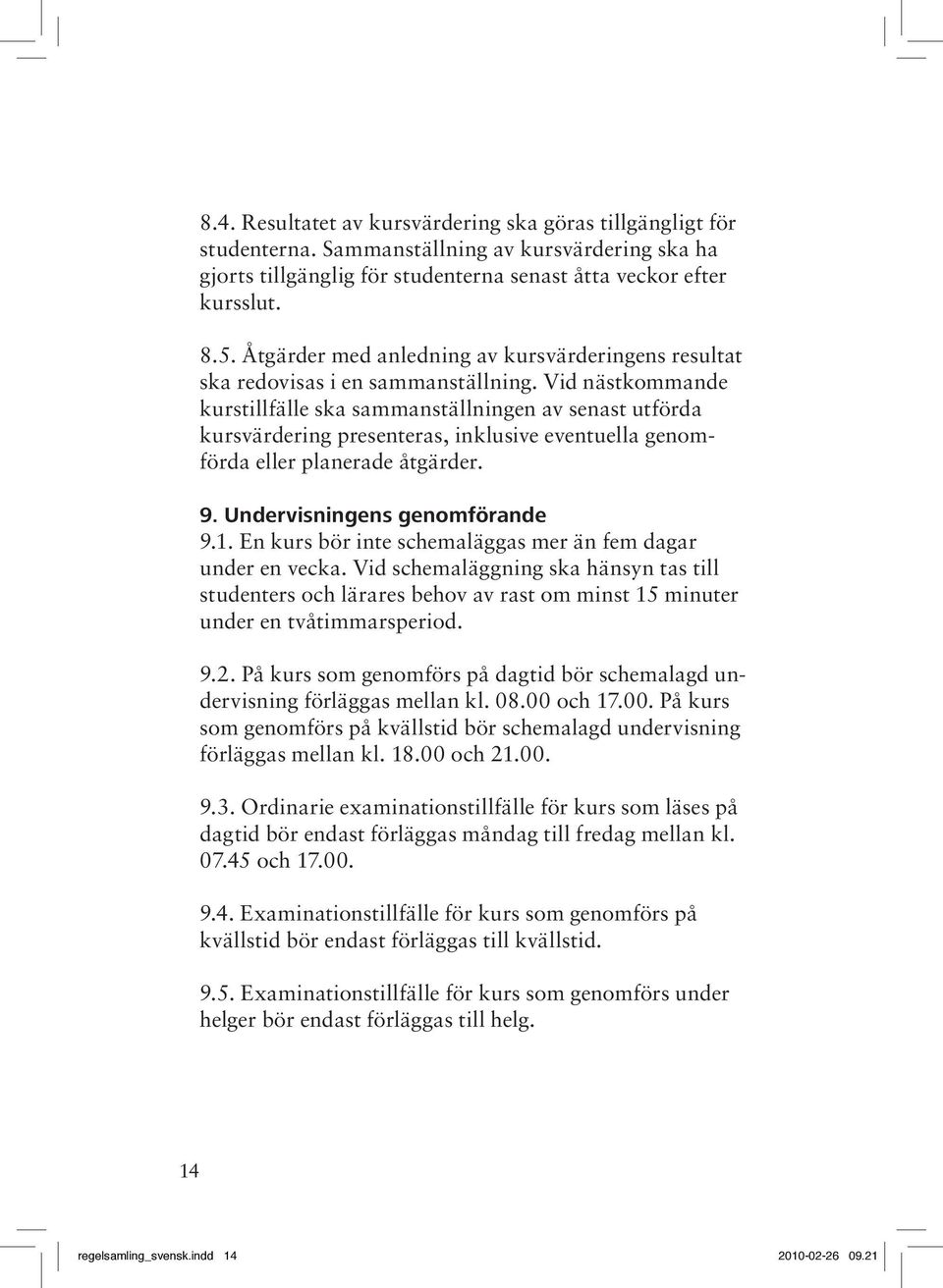 Vid nästkommande kurstillfälle ska sammanställningen av senast utförda kursvärdering presenteras, inklusive eventuella genomförda eller planerade åtgärder. 9. Undervisningens genomförande 9.1.