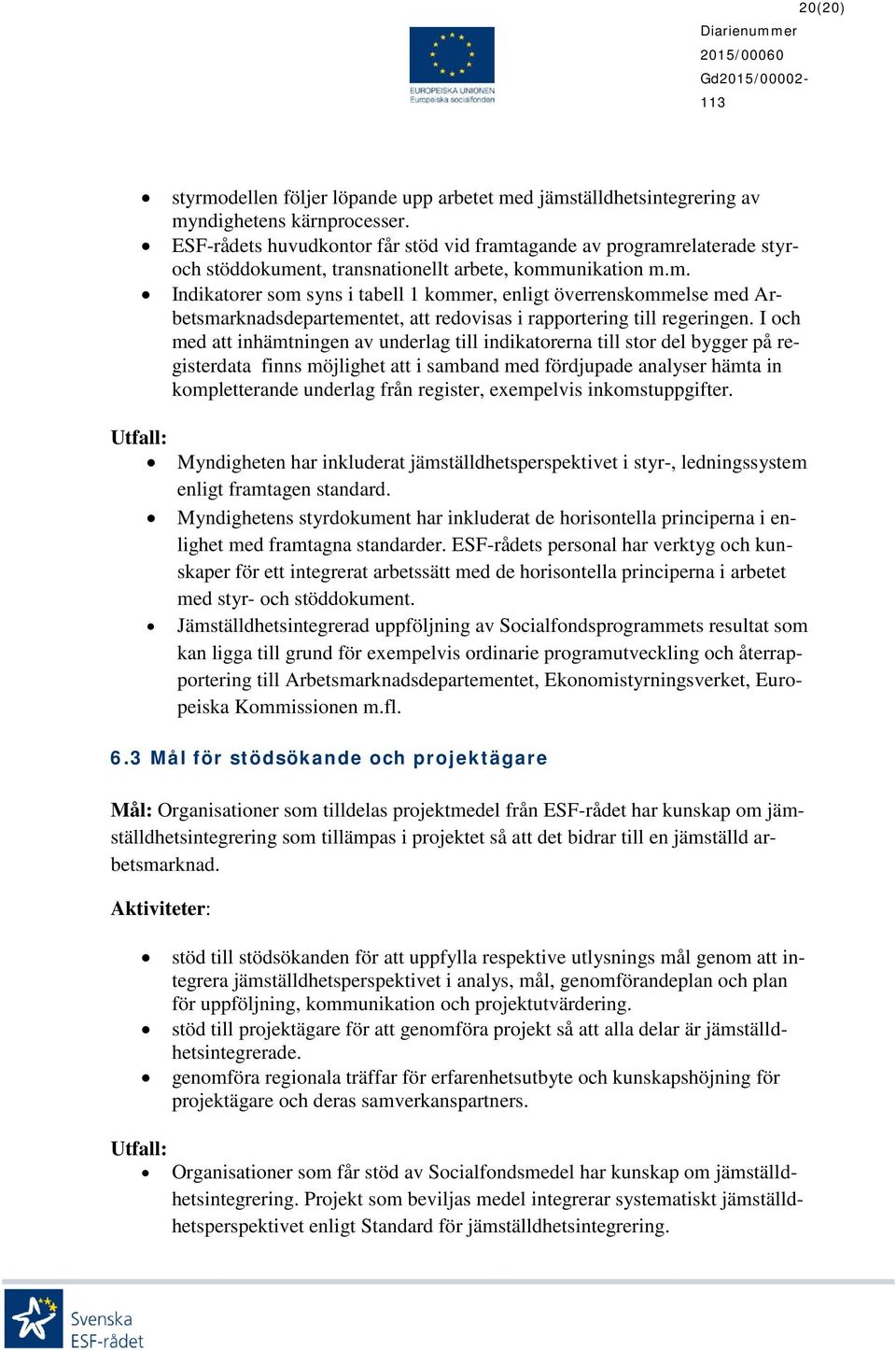 I och med att inhämtningen av underlag till indikatorerna till stor del bygger på registerdata finns möjlighet att i samband med fördjupade analyser hämta in kompletterande underlag från register,