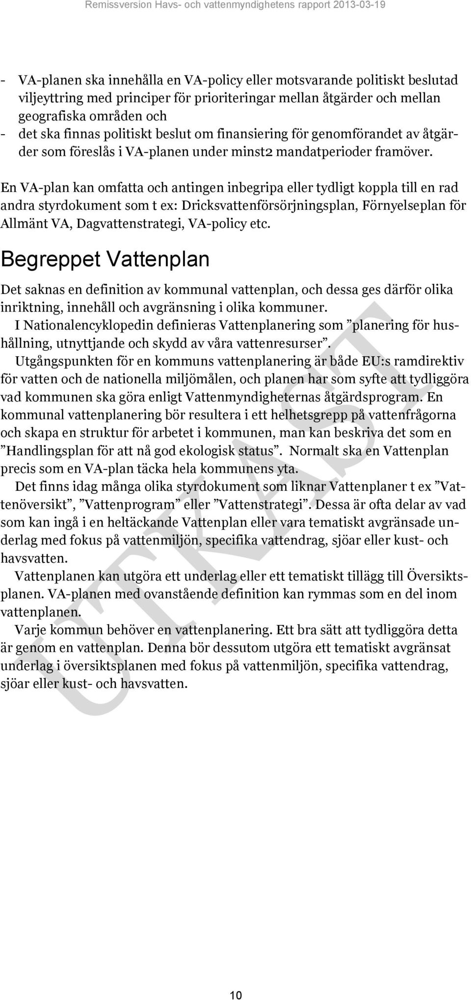 En VA-plan kan omfatta och antingen inbegripa eller tydligt koppla till en rad andra styrdokument som t ex: Dricksvattenförsörjningsplan, Förnyelseplan för Allmänt VA, Dagvattenstrategi, VA-policy