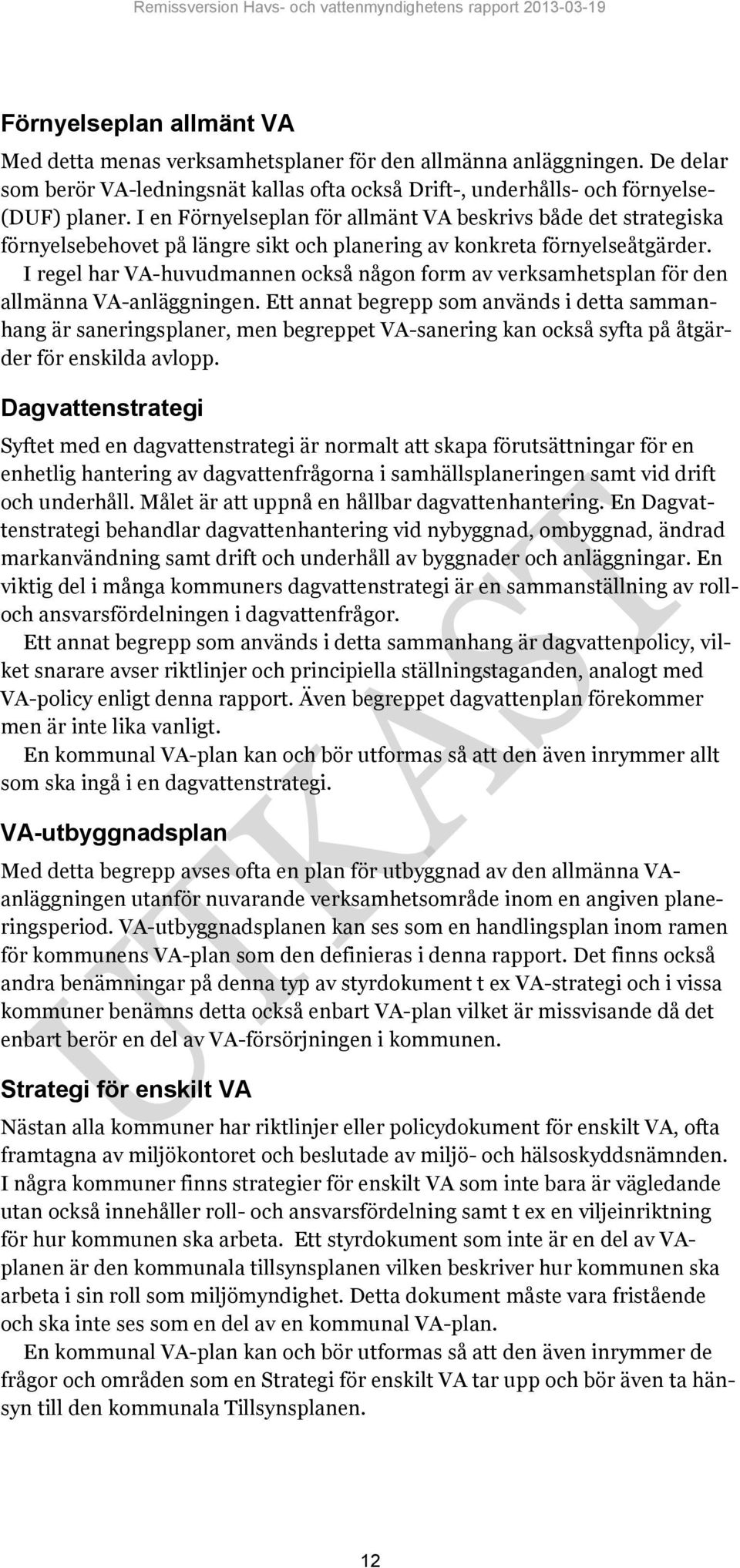 I regel har VA-huvudmannen också någon form av verksamhetsplan för den allmänna VA-anläggningen.