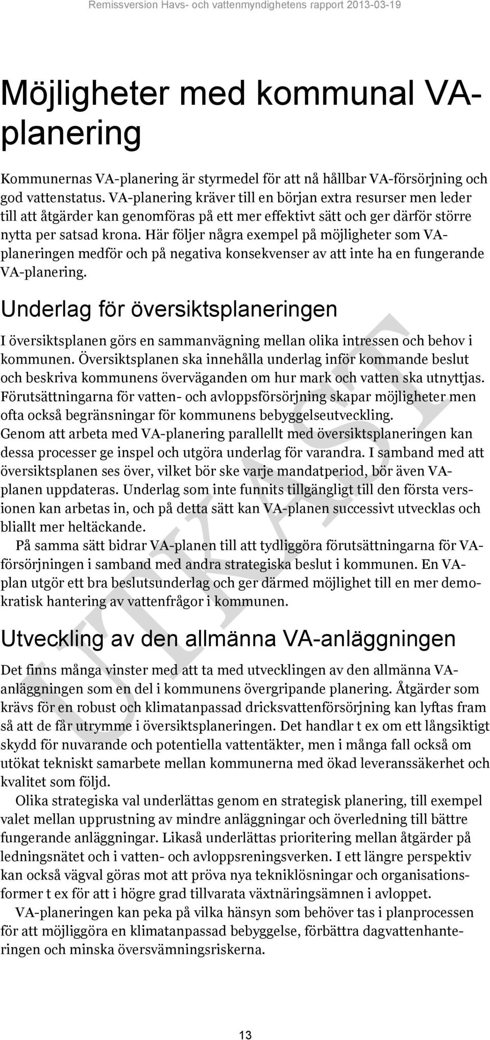 Här följer några exempel på möjligheter som VAplaneringen medför och på negativa konsekvenser av att inte ha en fungerande VA-planering.