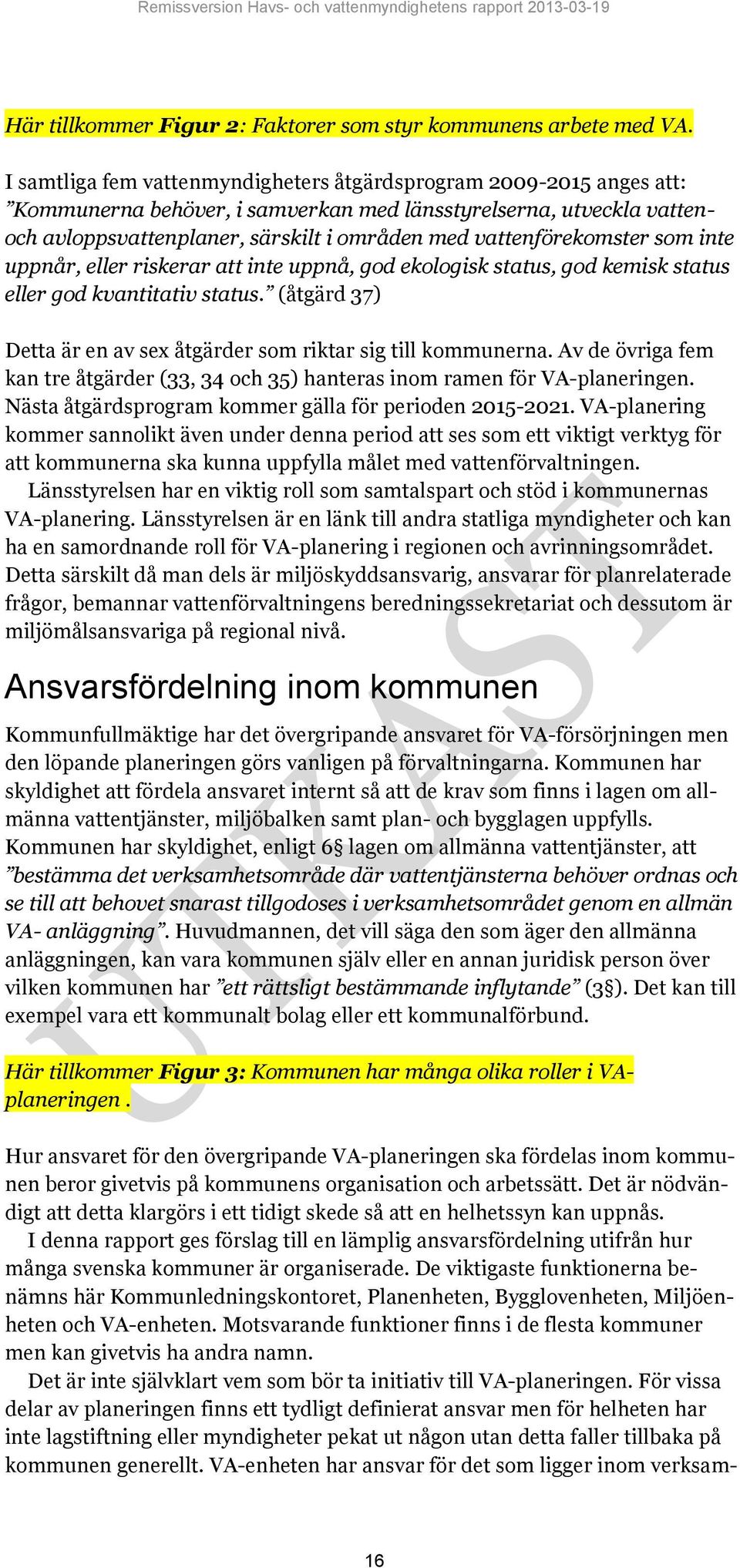 vattenförekomster som inte uppnår, eller riskerar att inte uppnå, god ekologisk status, god kemisk status eller god kvantitativ status.