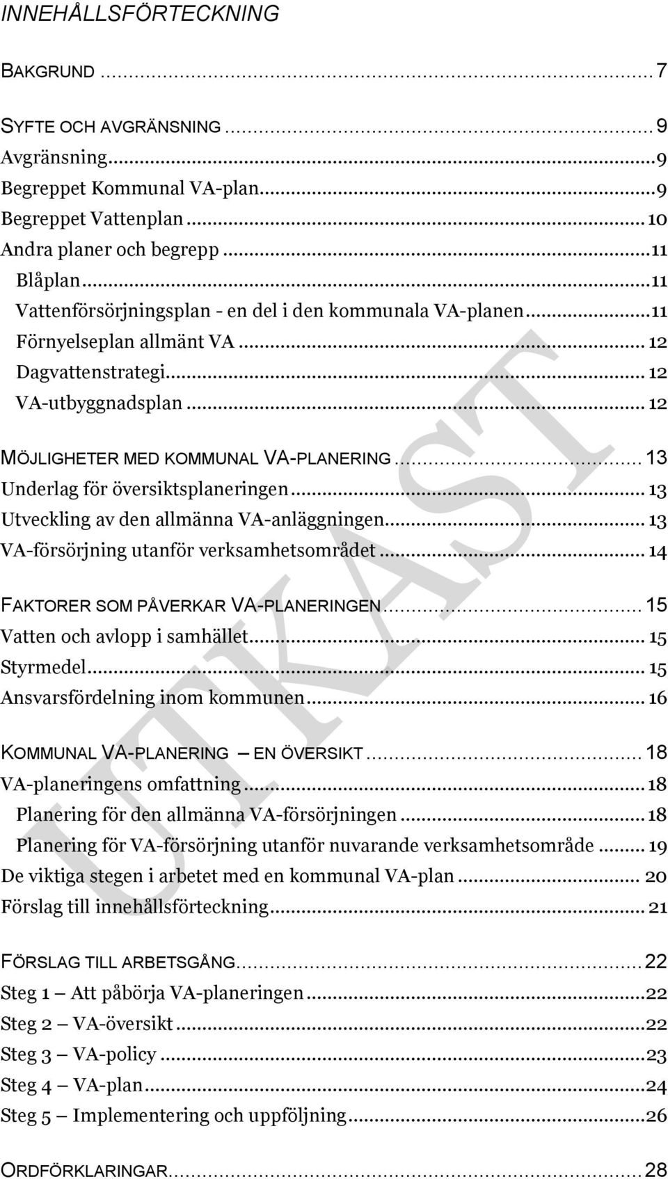 .. 13 Underlag för översiktsplaneringen... 13 Utveckling av den allmänna VA-anläggningen... 13 VA-försörjning utanför verksamhetsområdet... 14 FAKTORER SOM PÅVERKAR VA-PLANERINGEN.