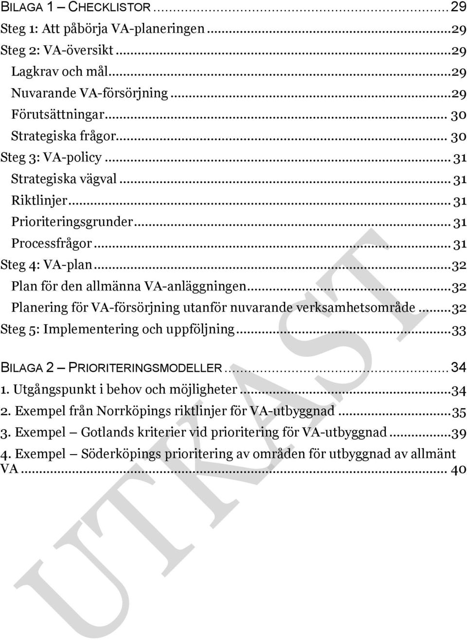 .. 32 Planering för VA-försörjning utanför nuvarande verksamhetsområde... 32 Steg 5: Implementering och uppföljning... 33 BILAGA 2 PRIORITERINGSMODELLER... 34 1.