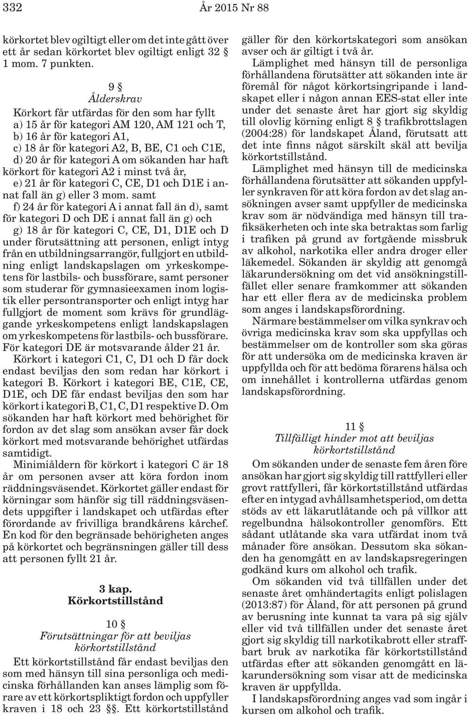 sökanden har haft körkort för kategori A2 i minst två år, e) 21 år för kategori C, CE, D1 och D1E i annat fall än g) eller 3 mom.