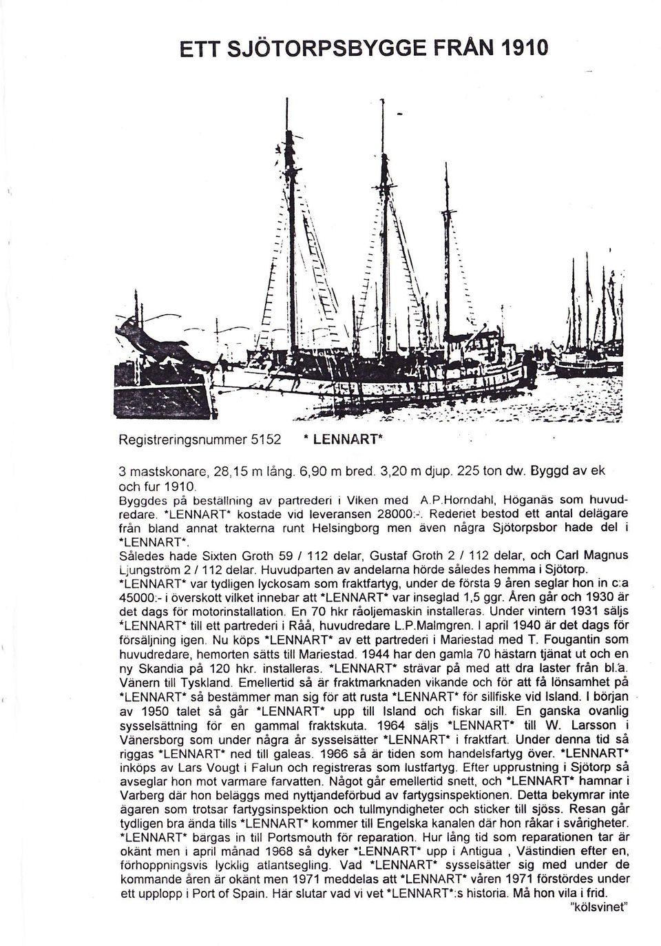Rederiet bestod ett antal delägare från bland annat trakterna runt Helsingborg men även några Sjötorpsbor hade del i -LENNART-.