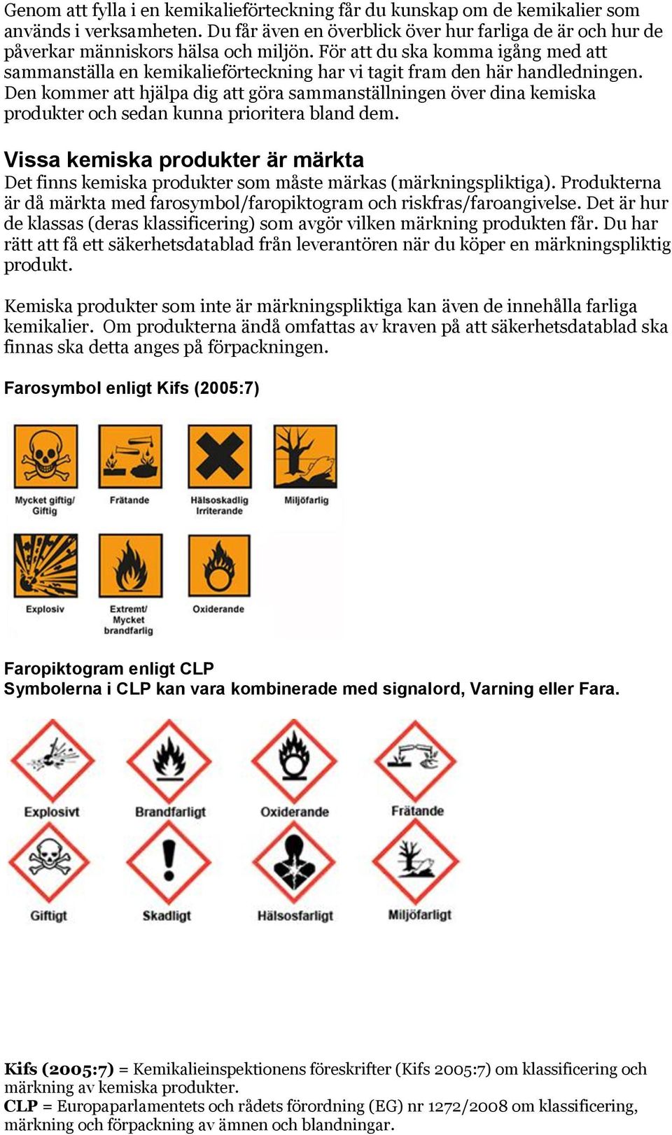 Den kommer att hjälpa dig att göra sammanställningen över dina kemiska produkter och sedan kunna prioritera bland dem.