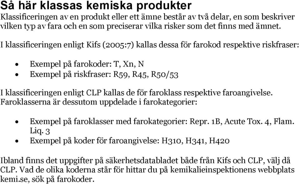 för faroklass respektive faroangivelse. Faroklasserna är dessutom uppdelade i farokategorier: Exempel på faroklasser med farokategorier: Repr. 1B, Acute Tox. 4, Flam. Liq.