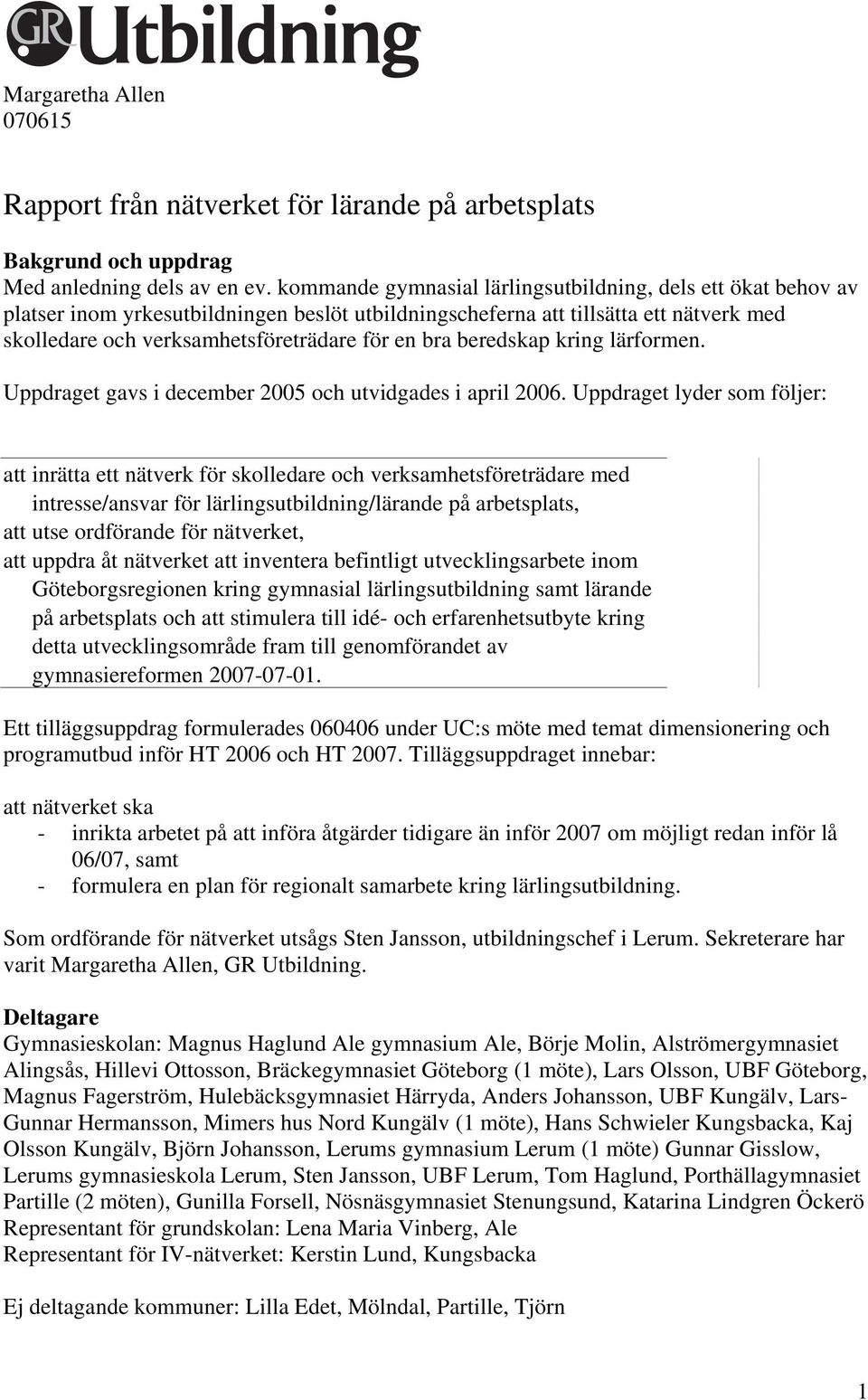 beredskap kring lärformen. Uppdraget gavs i december 2005 och utvidgades i april 2006.