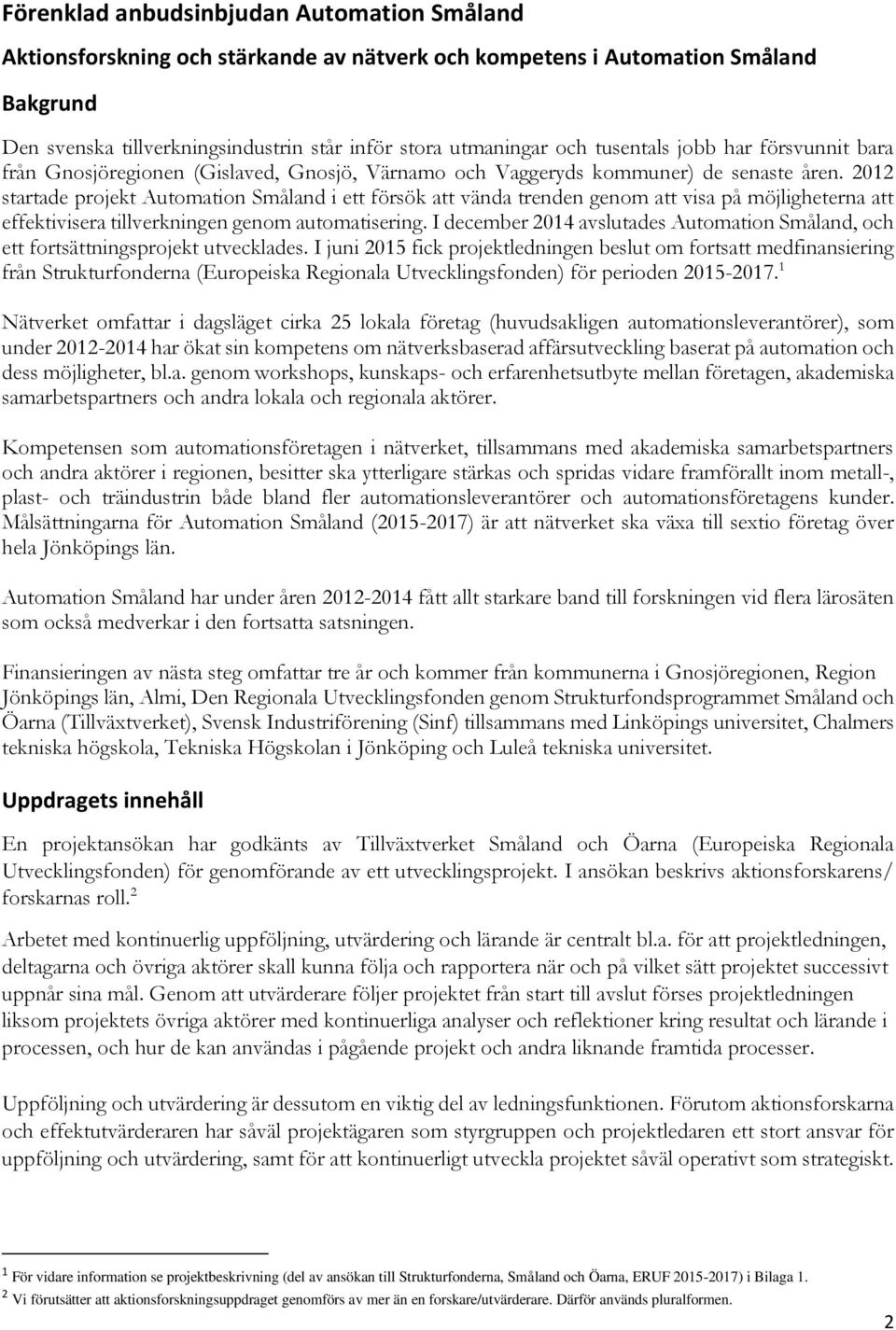 2012 startade projekt Automation Småland i ett försök att vända trenden genom att visa på möjligheterna att effektivisera tillverkningen genom automatisering.
