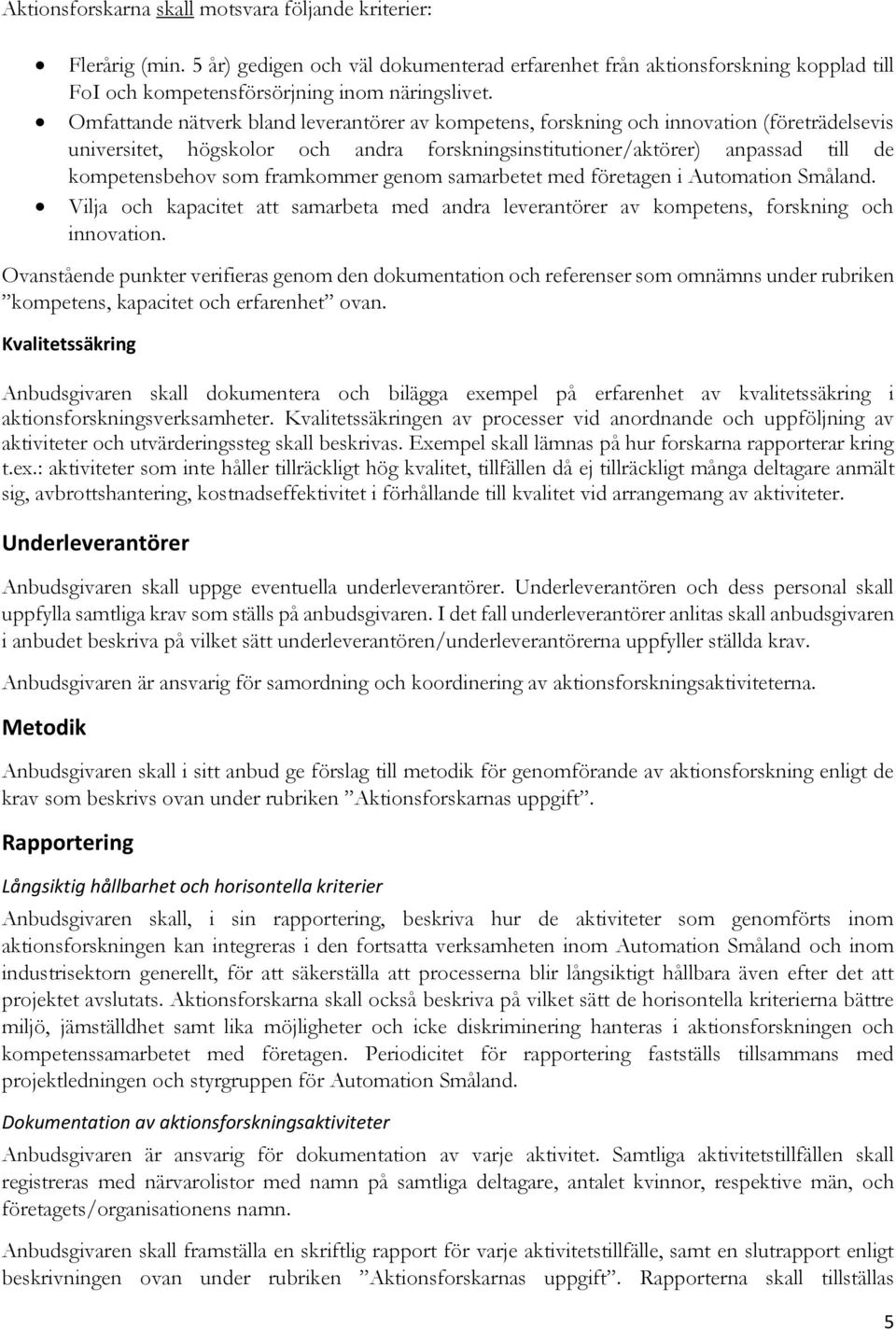 framkommer genom samarbetet med företagen i Automation Småland. Vilja och kapacitet att samarbeta med andra leverantörer av kompetens, forskning och innovation.
