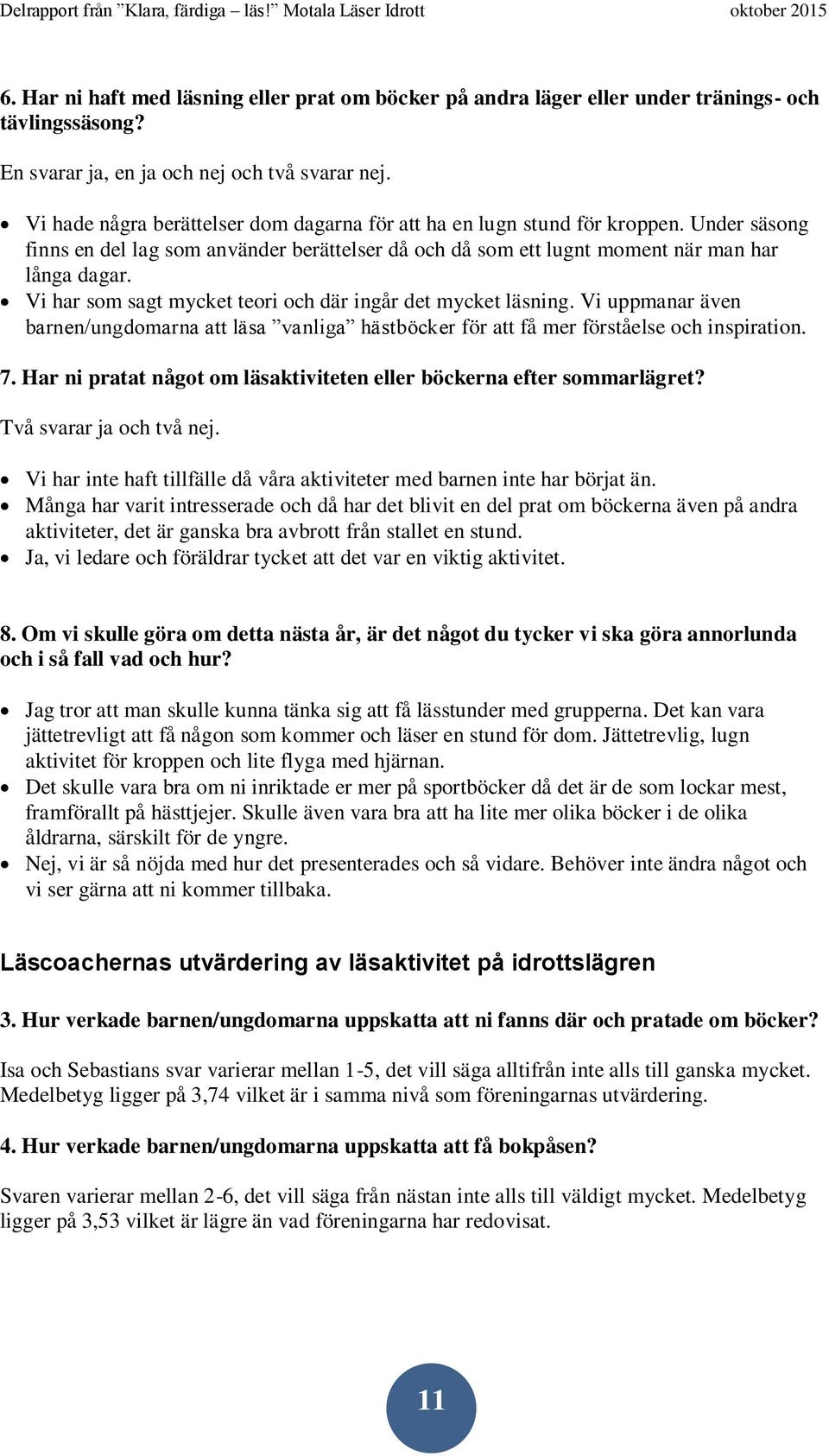 Vi har som sagt mycket teori och där ingår det mycket läsning. Vi uppmanar även barnen/ungdomarna att läsa vanliga hästböcker för att få mer förståelse och inspiration. 7.