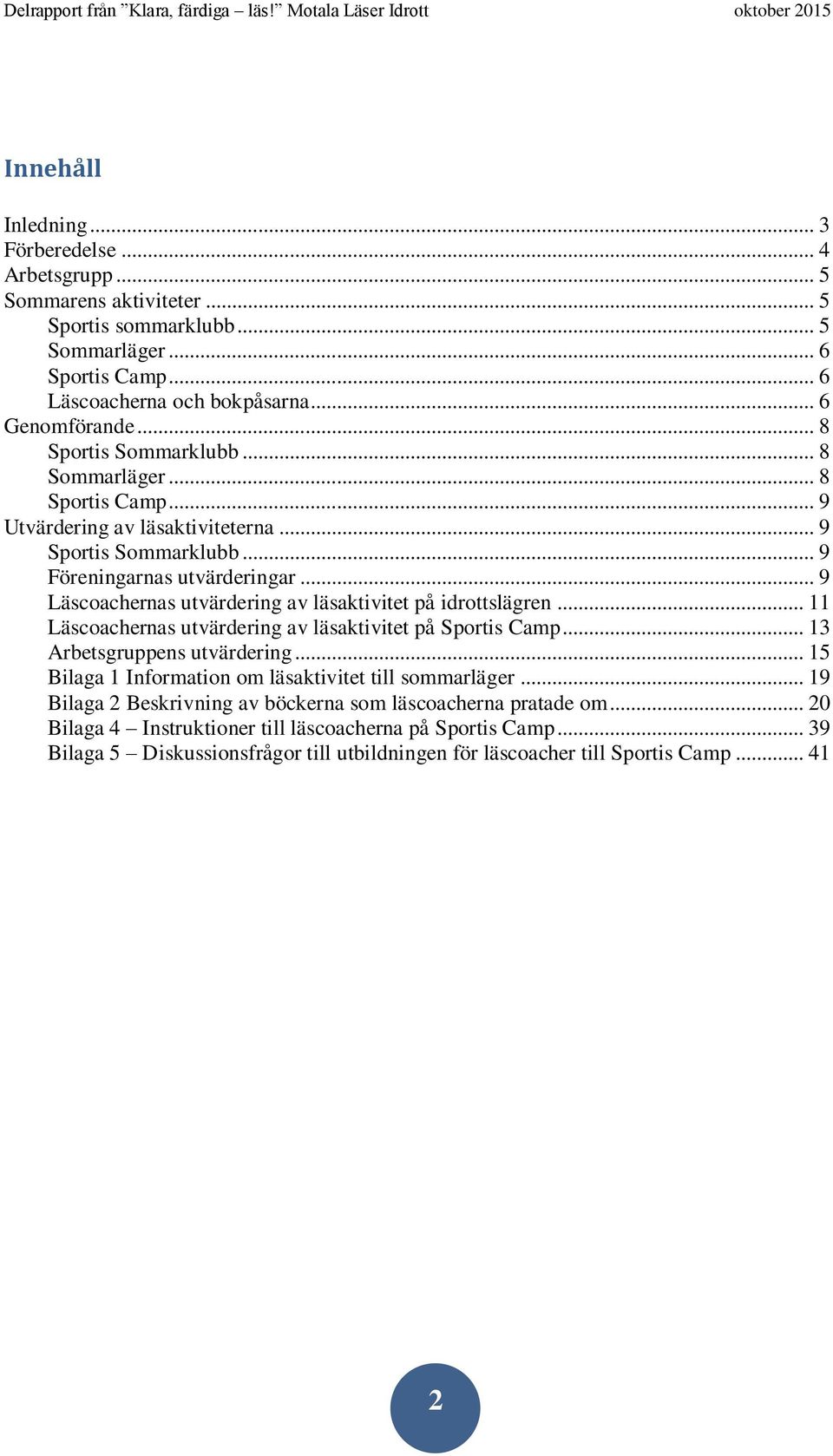 .. 9 Läscoachernas utvärdering av läsaktivitet på idrottslägren... 11 Läscoachernas utvärdering av läsaktivitet på Sportis Camp... 13 Arbetsgruppens utvärdering.