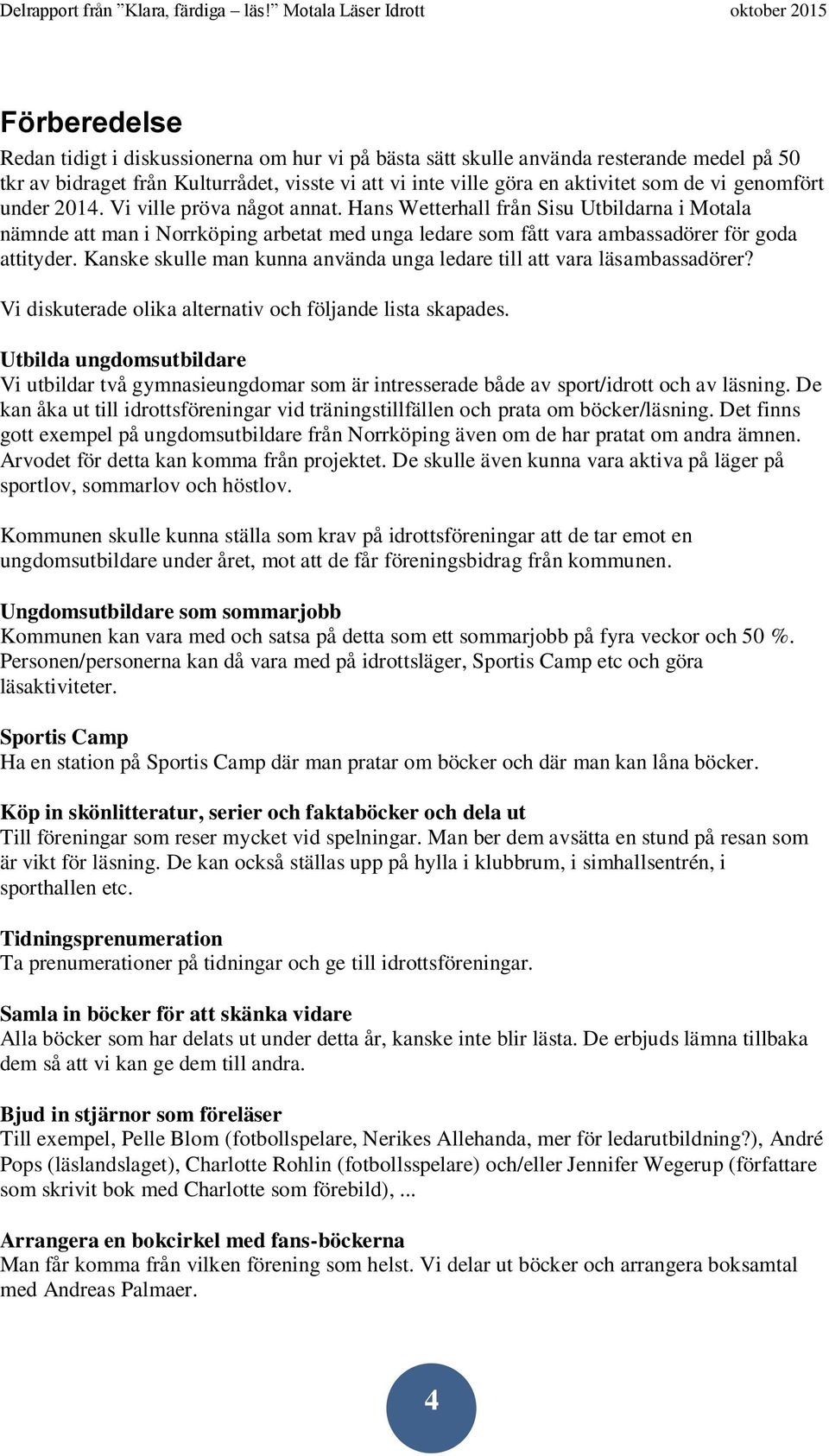 Kanske skulle man kunna använda unga ledare till att vara läsambassadörer? Vi diskuterade olika alternativ och följande lista skapades.