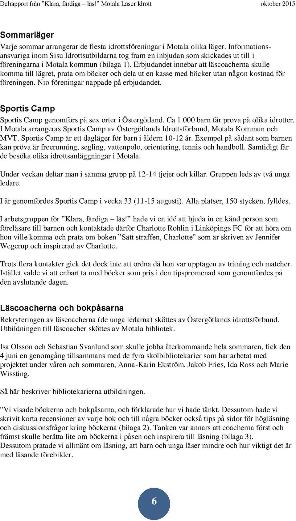 Erbjudandet innebar att läscoacherna skulle komma till lägret, prata om böcker och dela ut en kasse med böcker utan någon kostnad för föreningen. Nio föreningar nappade på erbjudandet.