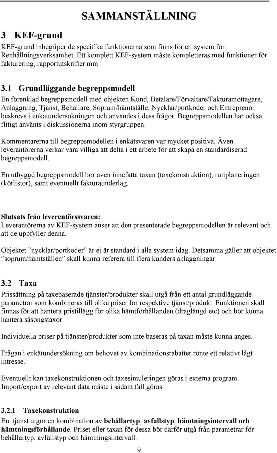 1 Grundläggande begreppsmodell En förenklad begreppsmodell med objekten Kund, Betalare/Förvaltare/Fakturamottagare, Anläggning, Tjänst, Behållare, Soprum/hämtställe, Nycklar/portkoder och Entreprenör