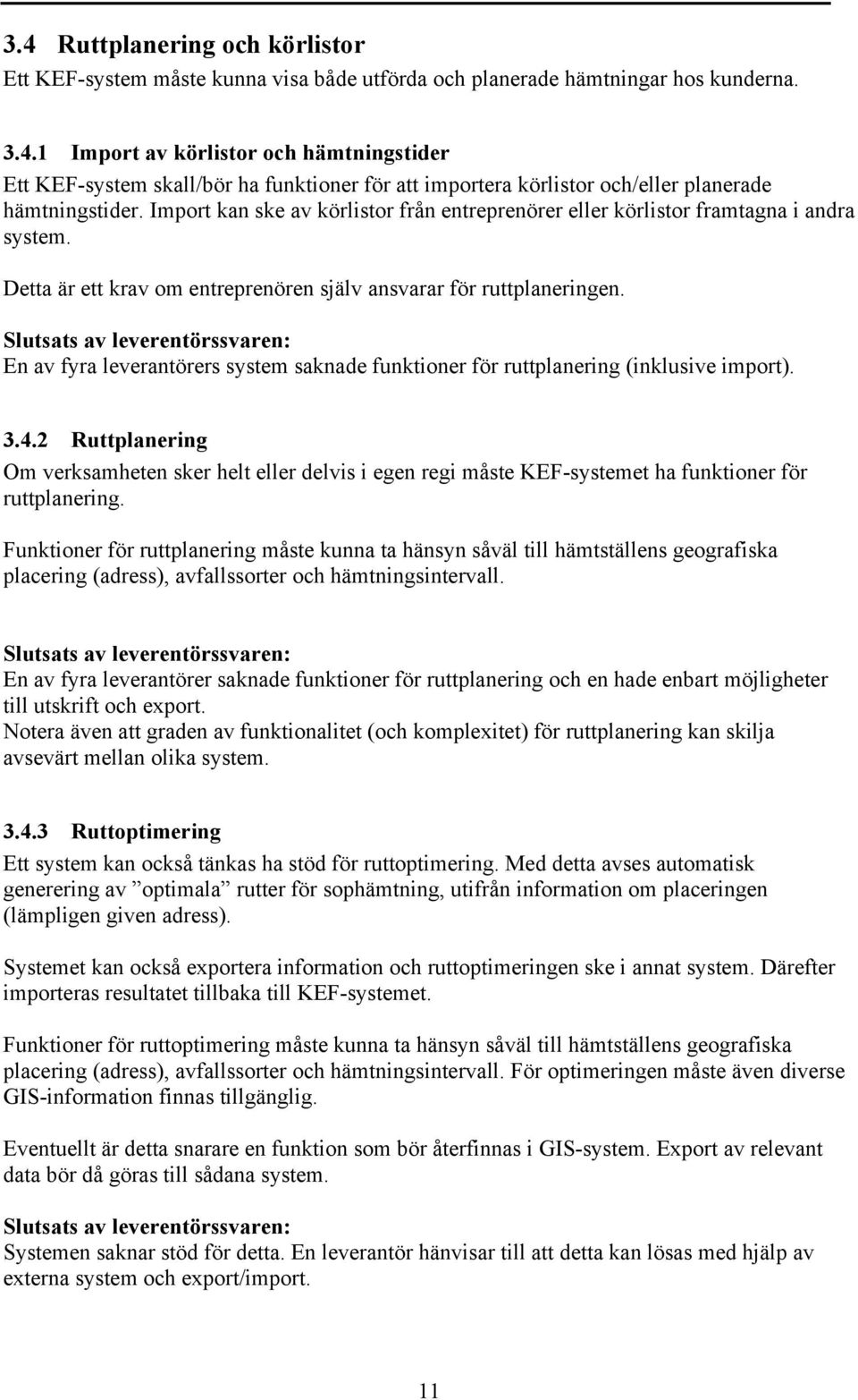 En av fyra leverantörers system saknade funktioner för ruttplanering (inklusive import). 3.4.