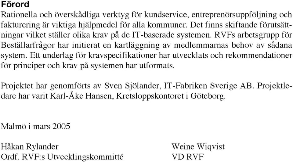 RVFs arbetsgrupp för Beställarfrågor har initierat en kartläggning av medlemmarnas behov av sådana system.