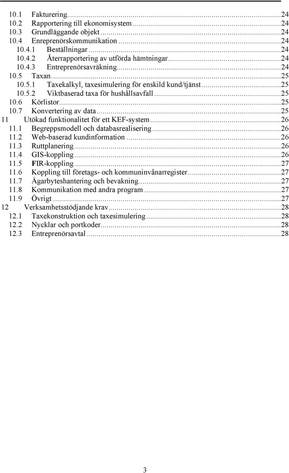 ..25 11 Utökad funktionalitet för ett KEF-system...26 11.1 Begreppsmodell och databasrealisering...26 11.2 Web-baserad kundinformation...26 11.3 Ruttplanering...26 11.4 GIS-koppling...26 11.5 FIR-koppling.