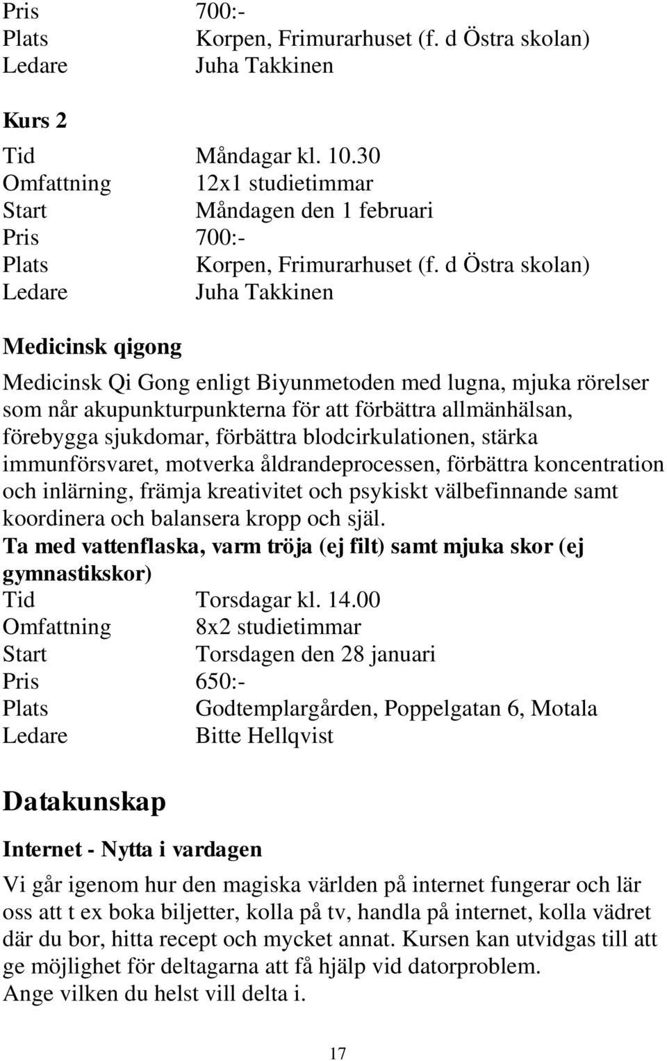 förbättra blodcirkulationen, stärka immunförsvaret, motverka åldrandeprocessen, förbättra koncentration och inlärning, främja kreativitet och psykiskt välbefinnande samt koordinera och balansera