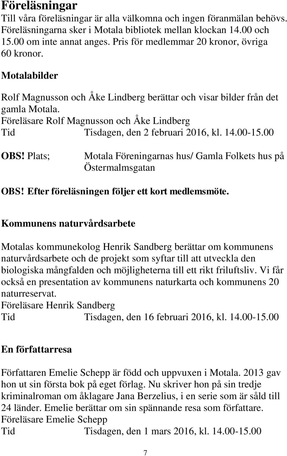 Föreläsare Rolf Magnusson och Åke Lindberg Tid Tisdagen, den 2 februari 2016, kl. 14.00-15.00 OBS! Plats; Motala Föreningarnas hus/ Gamla Folkets hus på Östermalmsgatan OBS!