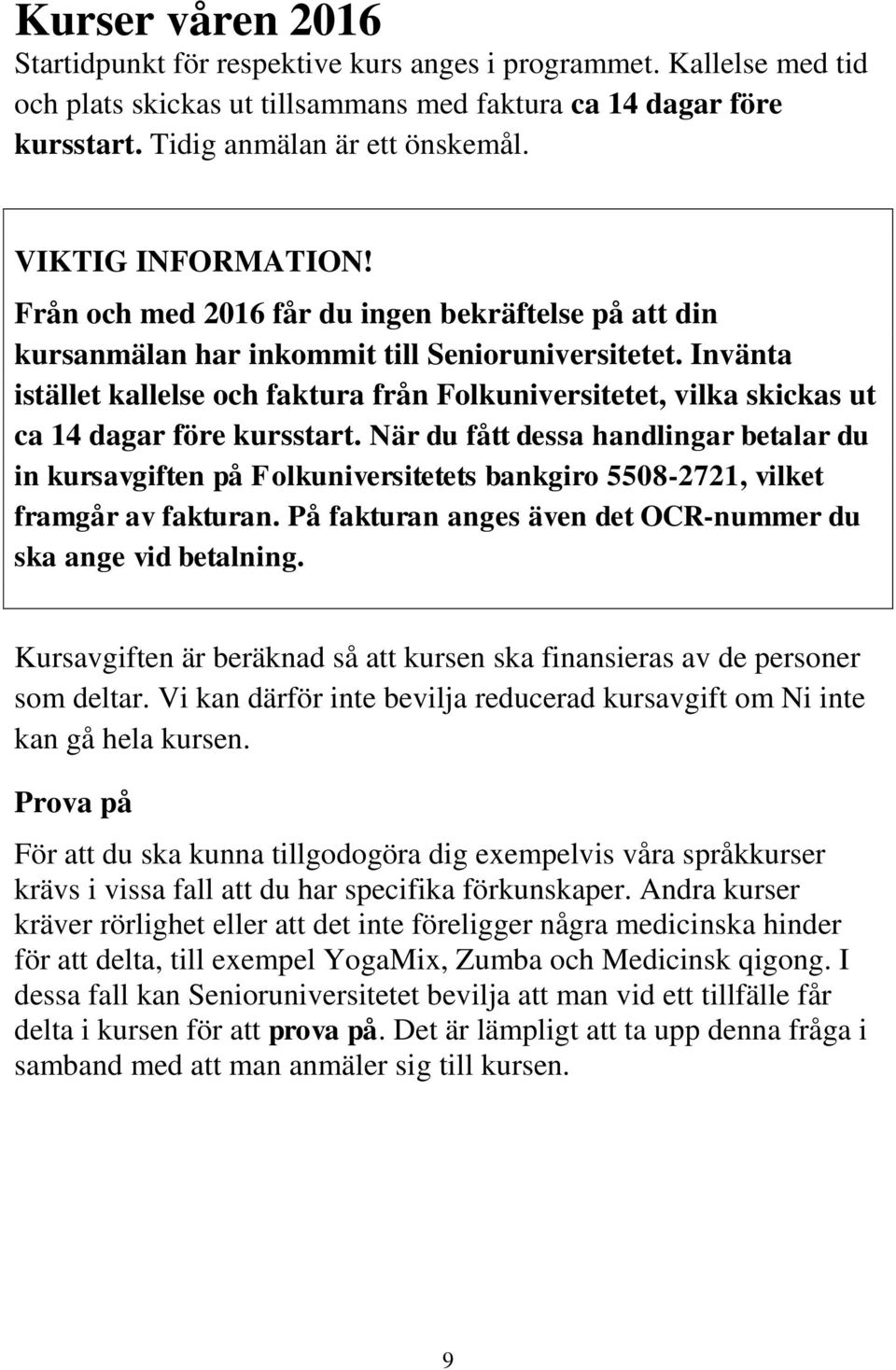 Invänta istället kallelse och faktura från Folkuniversitetet, vilka skickas ut ca 14 dagar före kursstart.