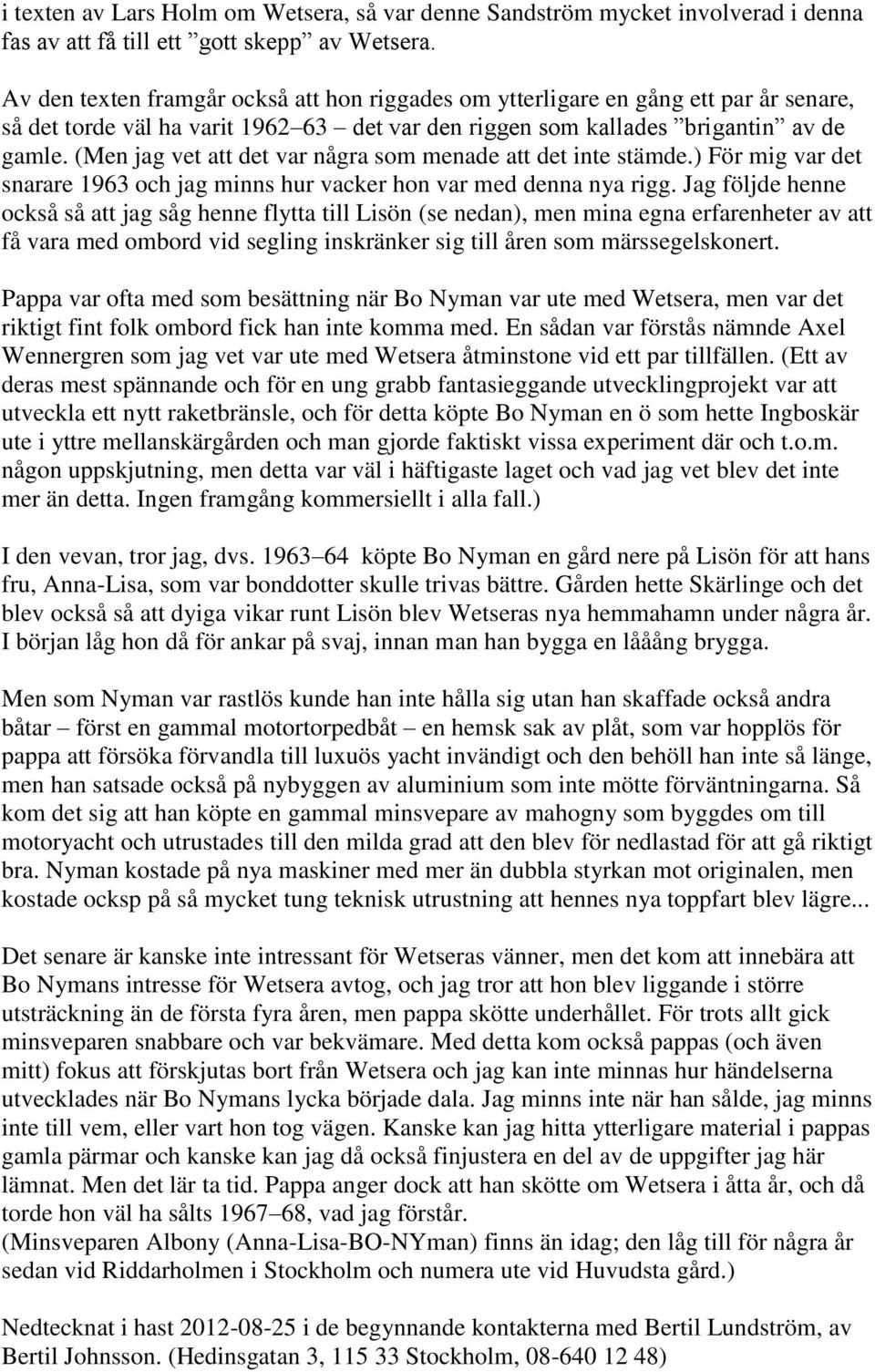 (Men jag vet att det var några som menade att det inte stämde.) För mig var det snarare 1963 och jag minns hur vacker hon var med denna nya rigg.