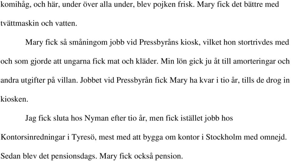 Min lön gick ju åt till amorteringar och andra utgifter på villan. Jobbet vid Pressbyrån fick Mary ha kvar i tio år, tills de drog in kiosken.