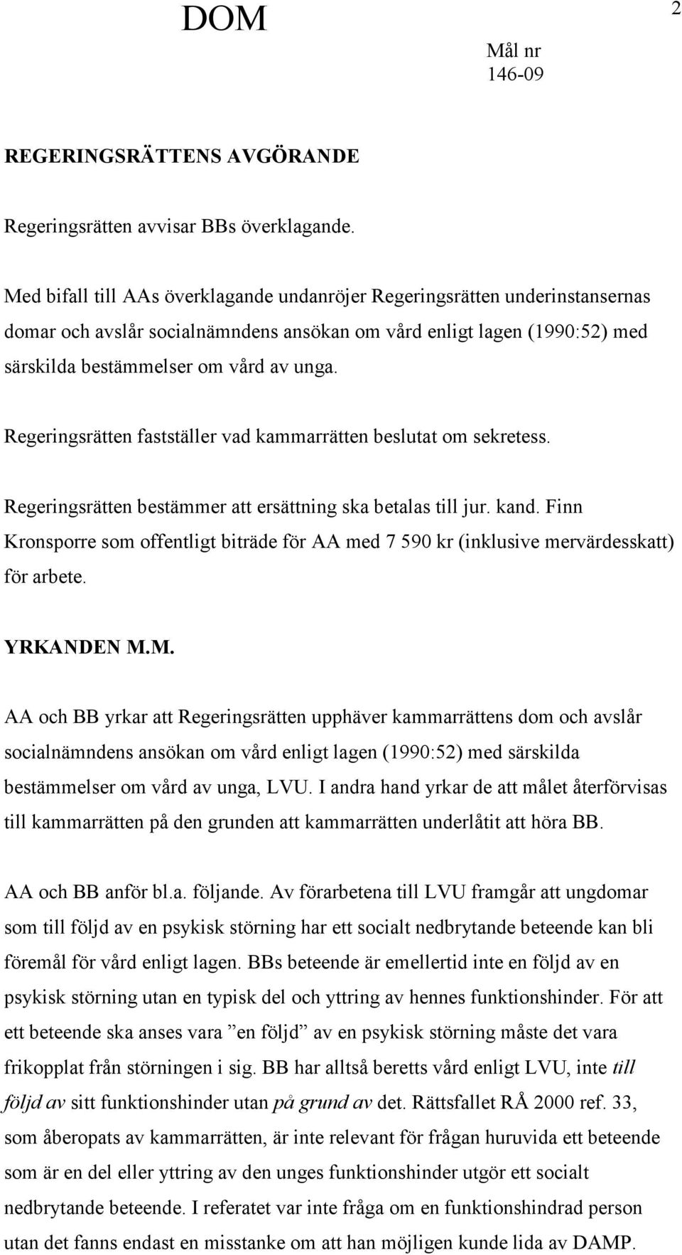 Regeringsrätten fastställer vad kammarrätten beslutat om sekretess. Regeringsrätten bestämmer att ersättning ska betalas till jur. kand.