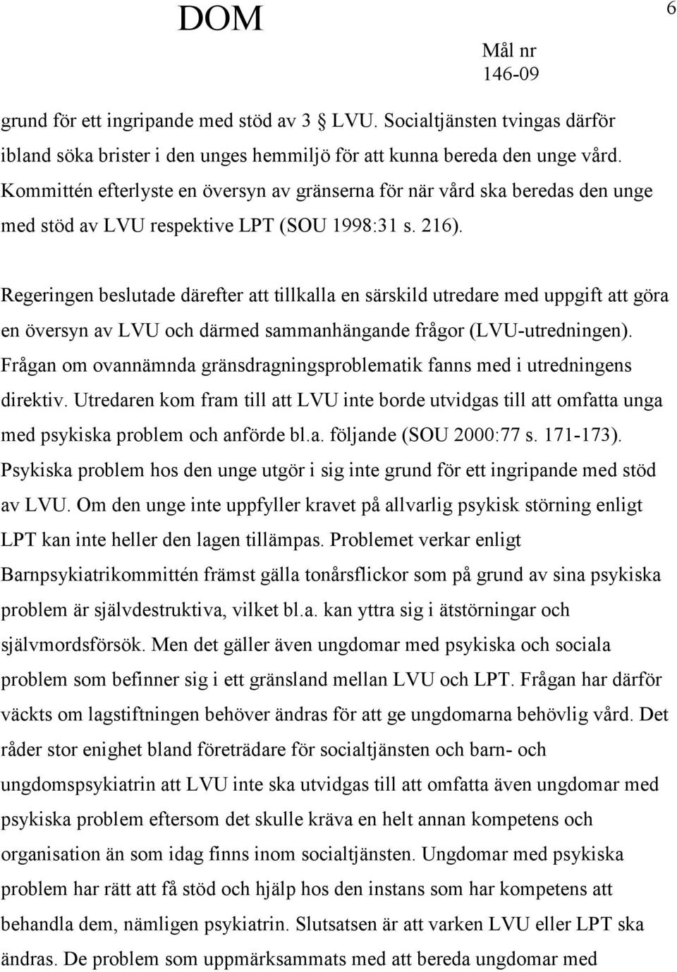 Regeringen beslutade därefter att tillkalla en särskild utredare med uppgift att göra en översyn av LVU och därmed sammanhängande frågor (LVU-utredningen).