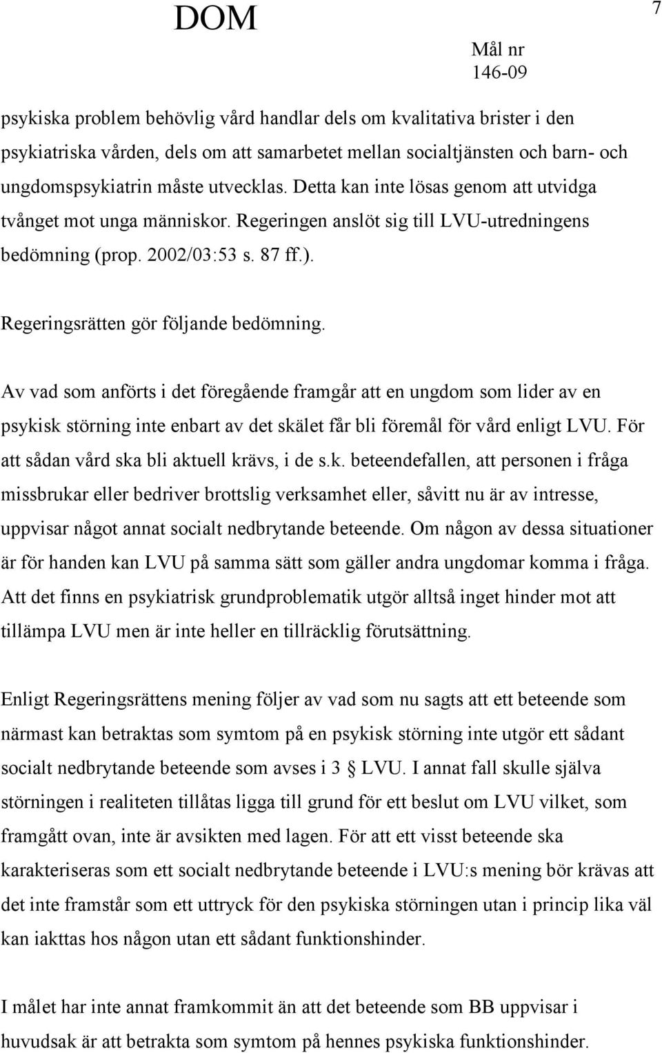 Av vad som anförts i det föregående framgår att en ungdom som lider av en psykisk störning inte enbart av det skälet får bli föremål för vård enligt LVU.