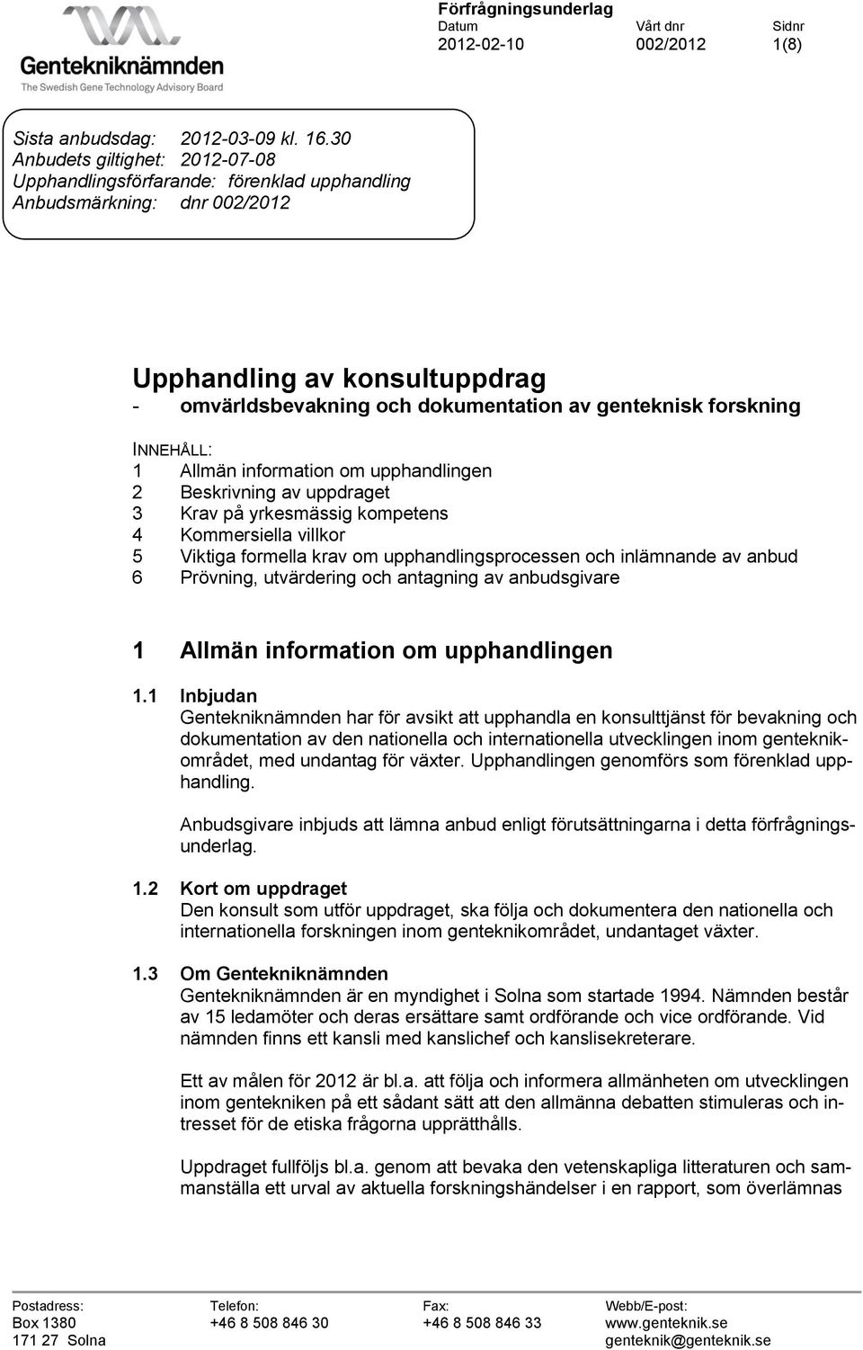 forskning INNEHÅLL: 1 Allmän information om upphandlingen 2 Beskrivning av uppdraget 3 Krav på yrkesmässig kompetens 4 Kommersiella villkor 5 Viktiga formella krav om upphandlingsprocessen och