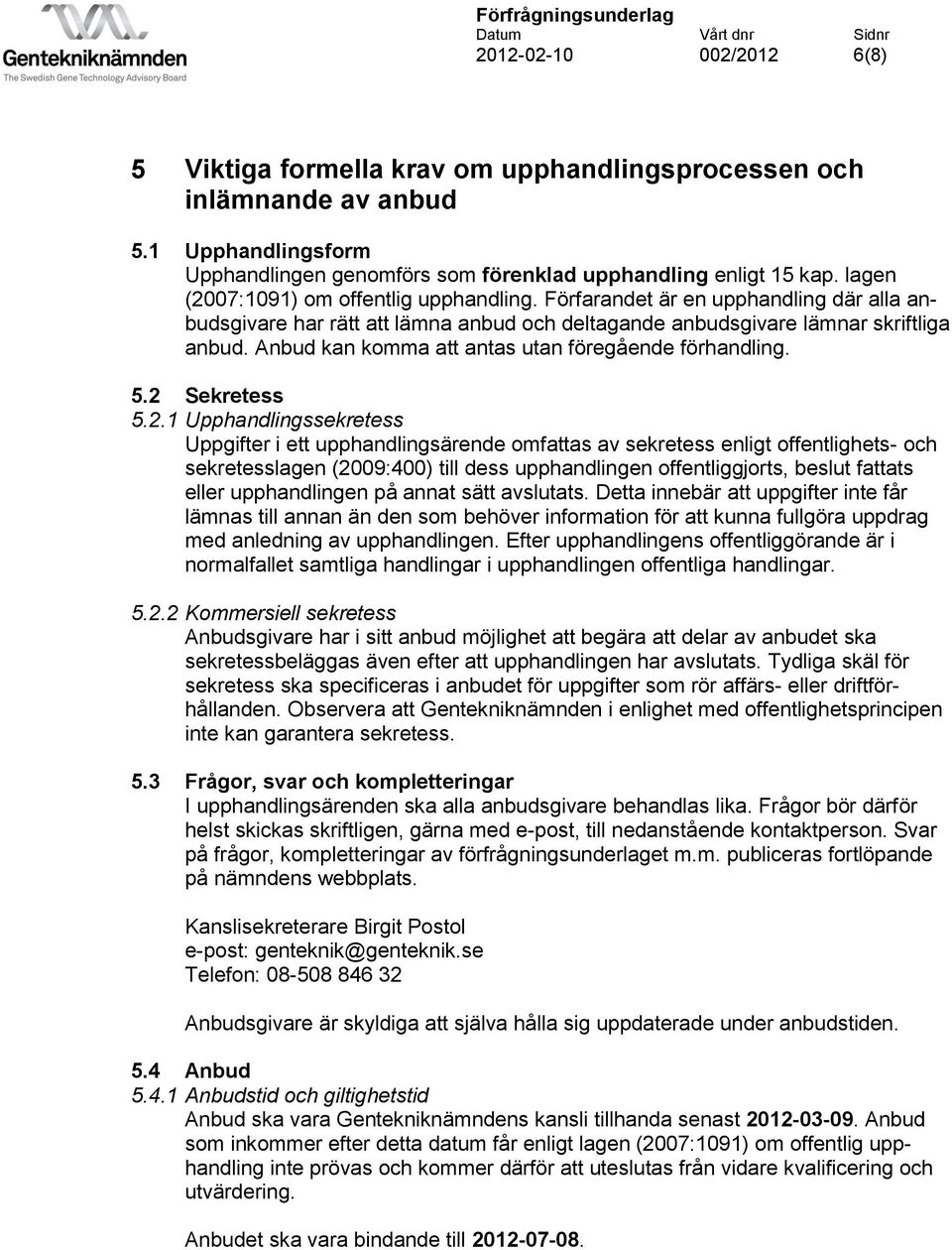 Anbud kan komma att antas utan föregående förhandling. 5.2 