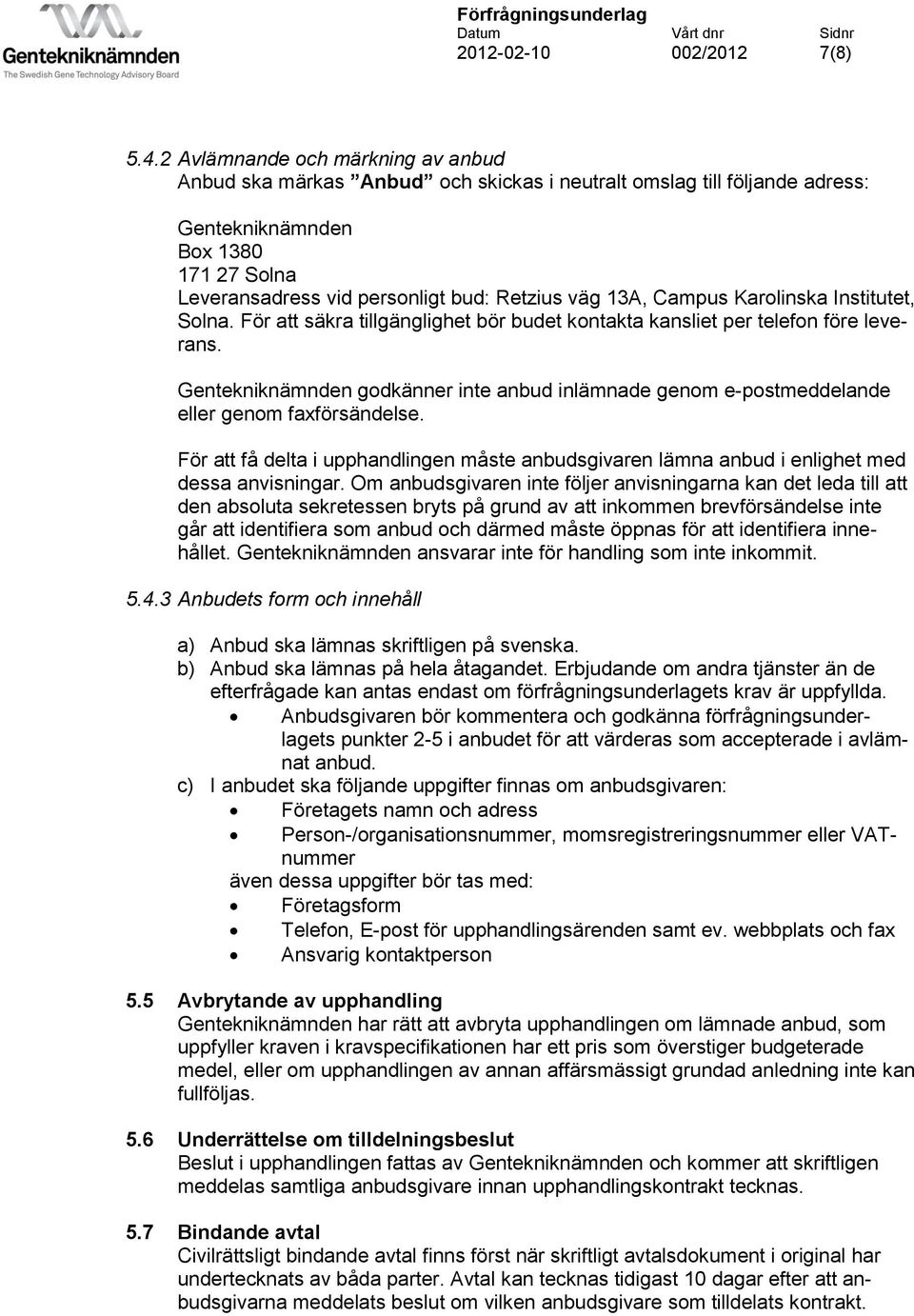 13A, Campus Karolinska Institutet, Solna. För att säkra tillgänglighet bör budet kontakta kansliet per telefon före leverans.