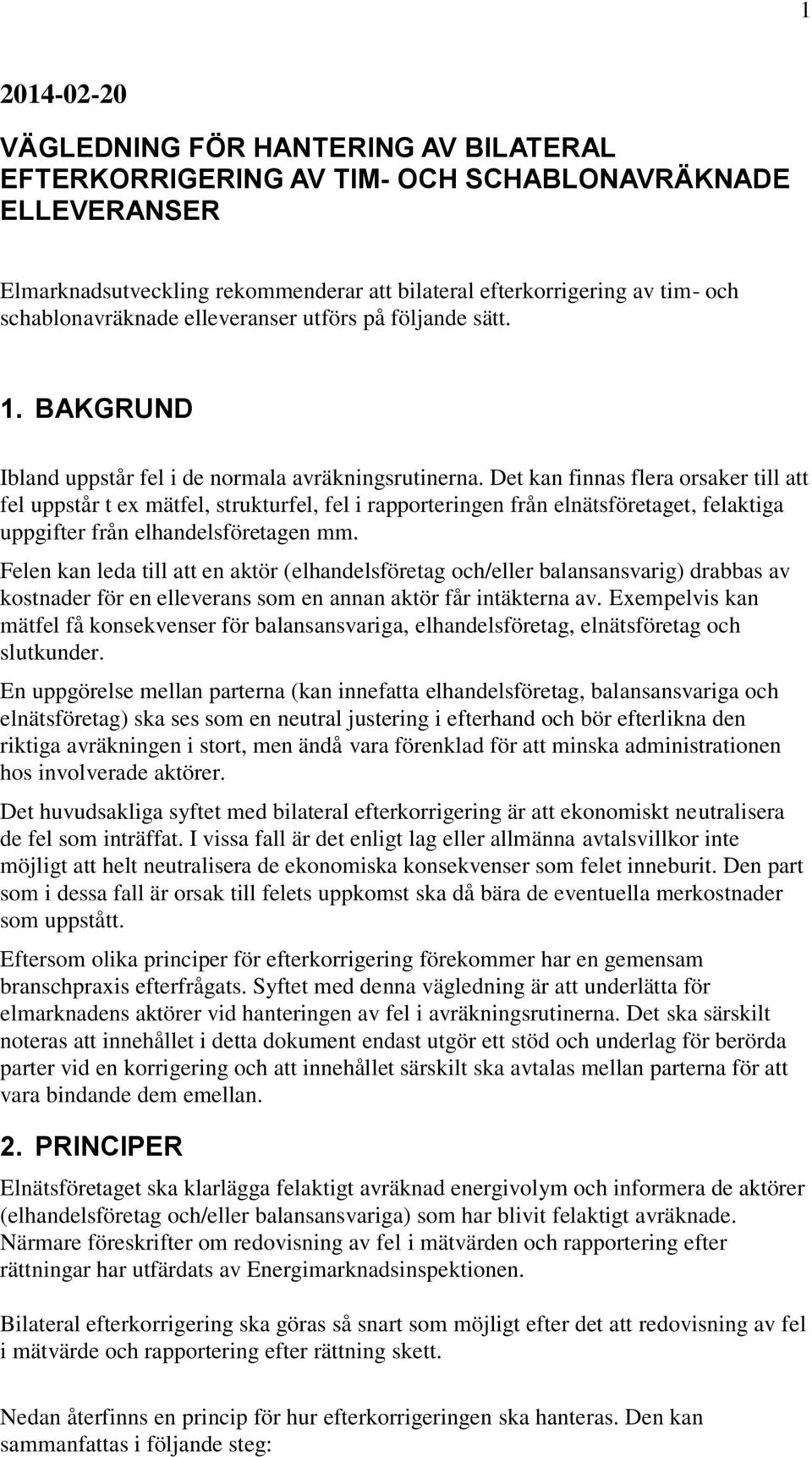 Det kan finnas flera orsaker till att fel uppstår t ex mätfel, strukturfel, fel i rapporteringen från elnätsföretaget, felaktiga uppgifter från elhandelsföretagen mm.