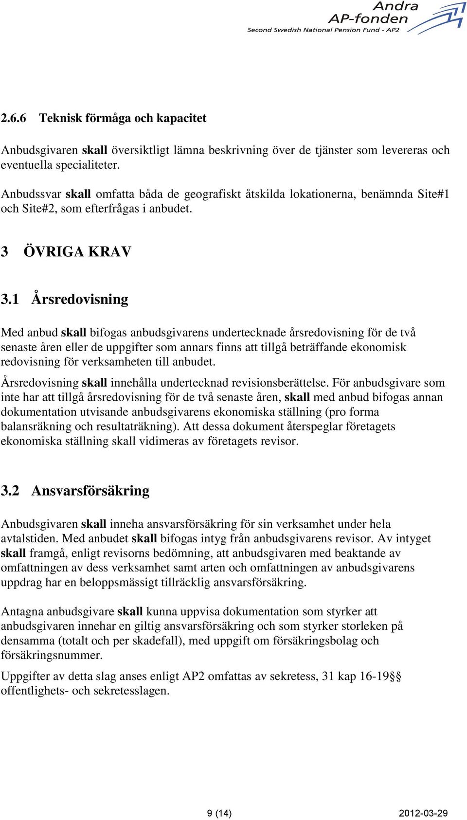 1 Årsredovisning Med anbud skall bifogas anbudsgivarens undertecknade årsredovisning för de två senaste åren eller de uppgifter som annars finns att tillgå beträffande ekonomisk redovisning för