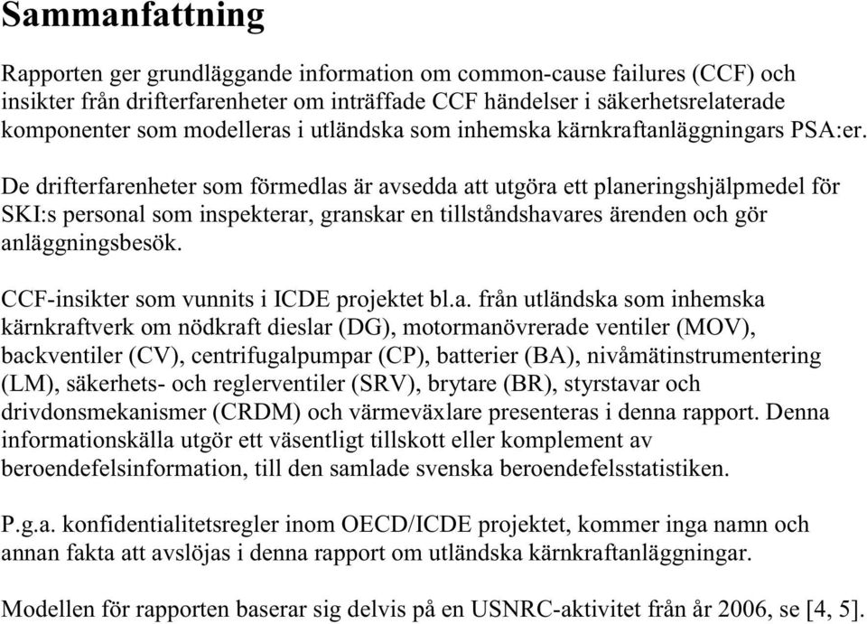 De drifterfarenheter som förmedlas är avsedda att utgöra ett planeringshjälpmedel för SKI:s personal som inspekterar, granskar en tillståndshavares ärenden och gör anläggningsbesök.