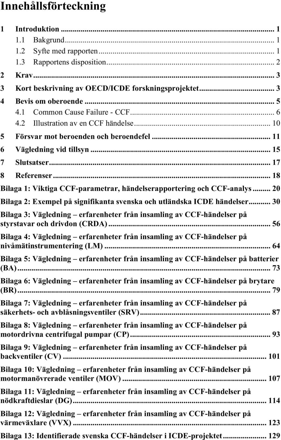 .. 17 8 Referenser... 18 Bilaga 1: Viktiga CCF-parametrar, händelserapportering och CCF-analys... 20 Bilaga 2: Exempel på signifikanta svenska och utländska ICDE händelser.