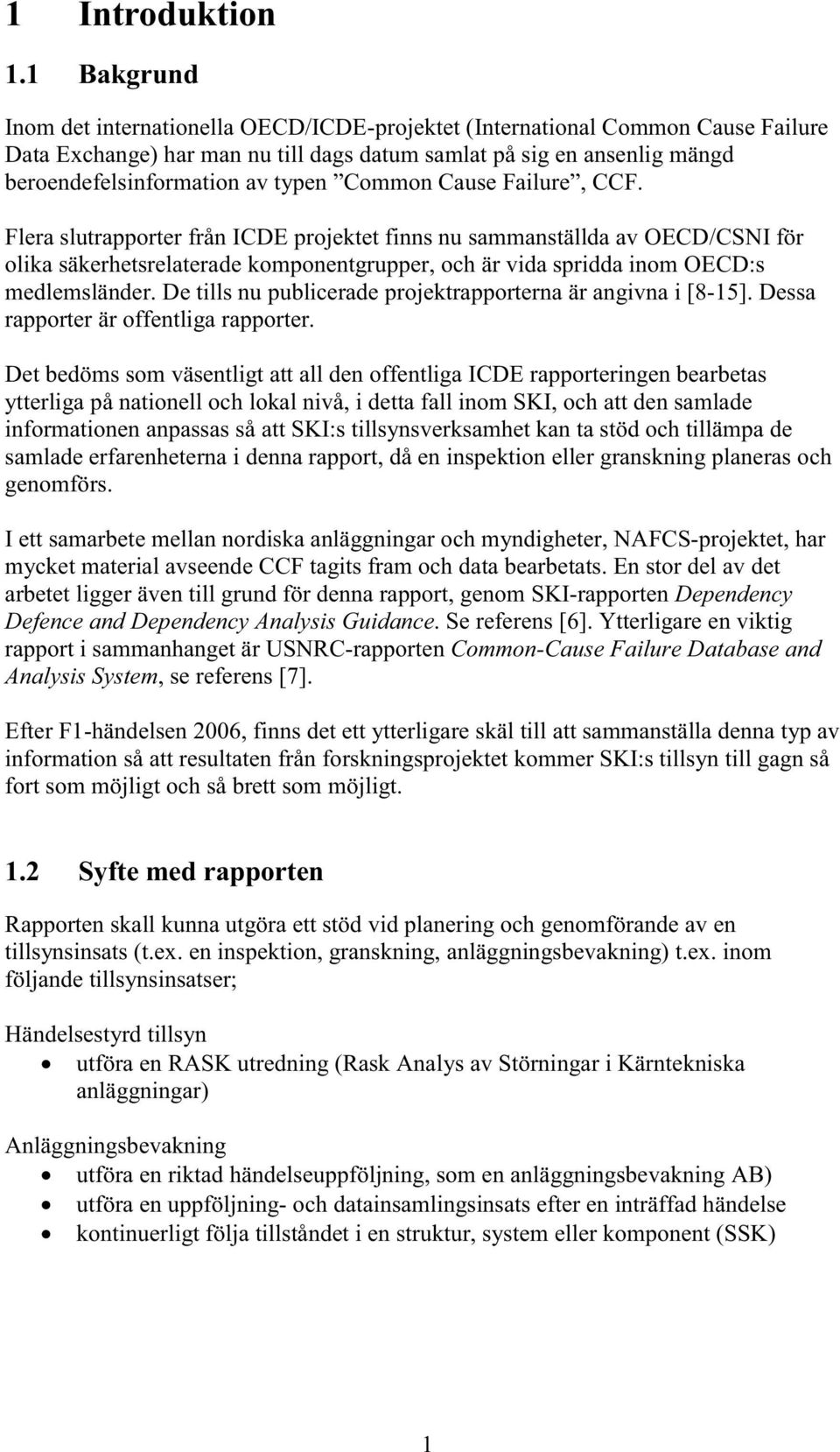 Common Cause Failure, CCF. Flera slutrapporter från ICDE projektet finns nu sammanställda av OECD/CSNI för olika säkerhetsrelaterade komponentgrupper, och är vida spridda inom OECD:s medlemsländer.