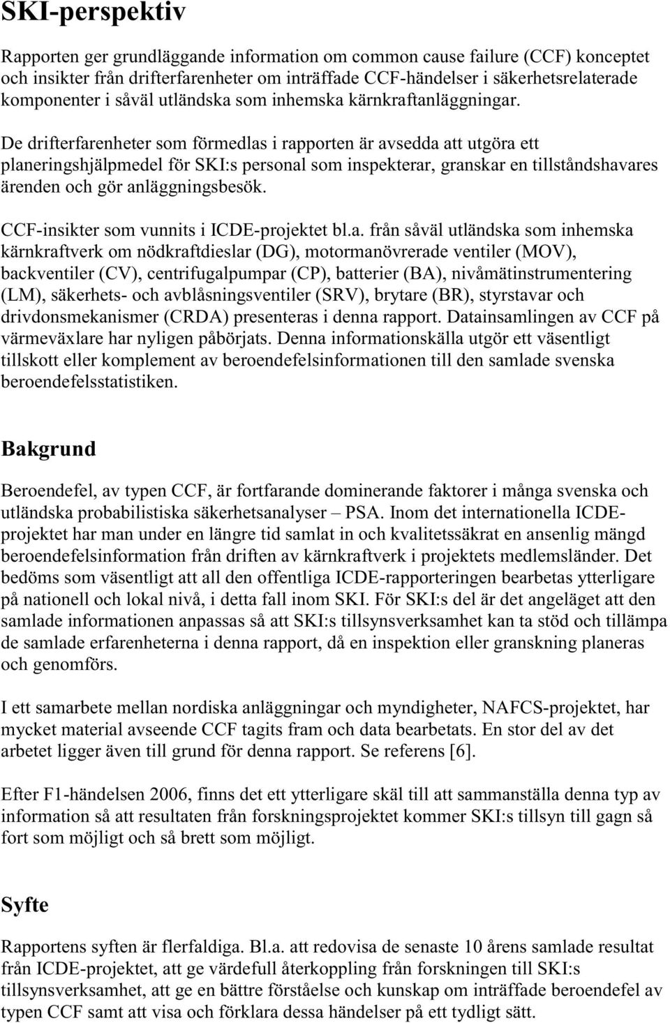 De drifterfarenheter som förmedlas i rapporten är avsedda att utgöra ett planeringshjälpmedel för SKI:s personal som inspekterar, granskar en tillståndshavares ärenden och gör anläggningsbesök.